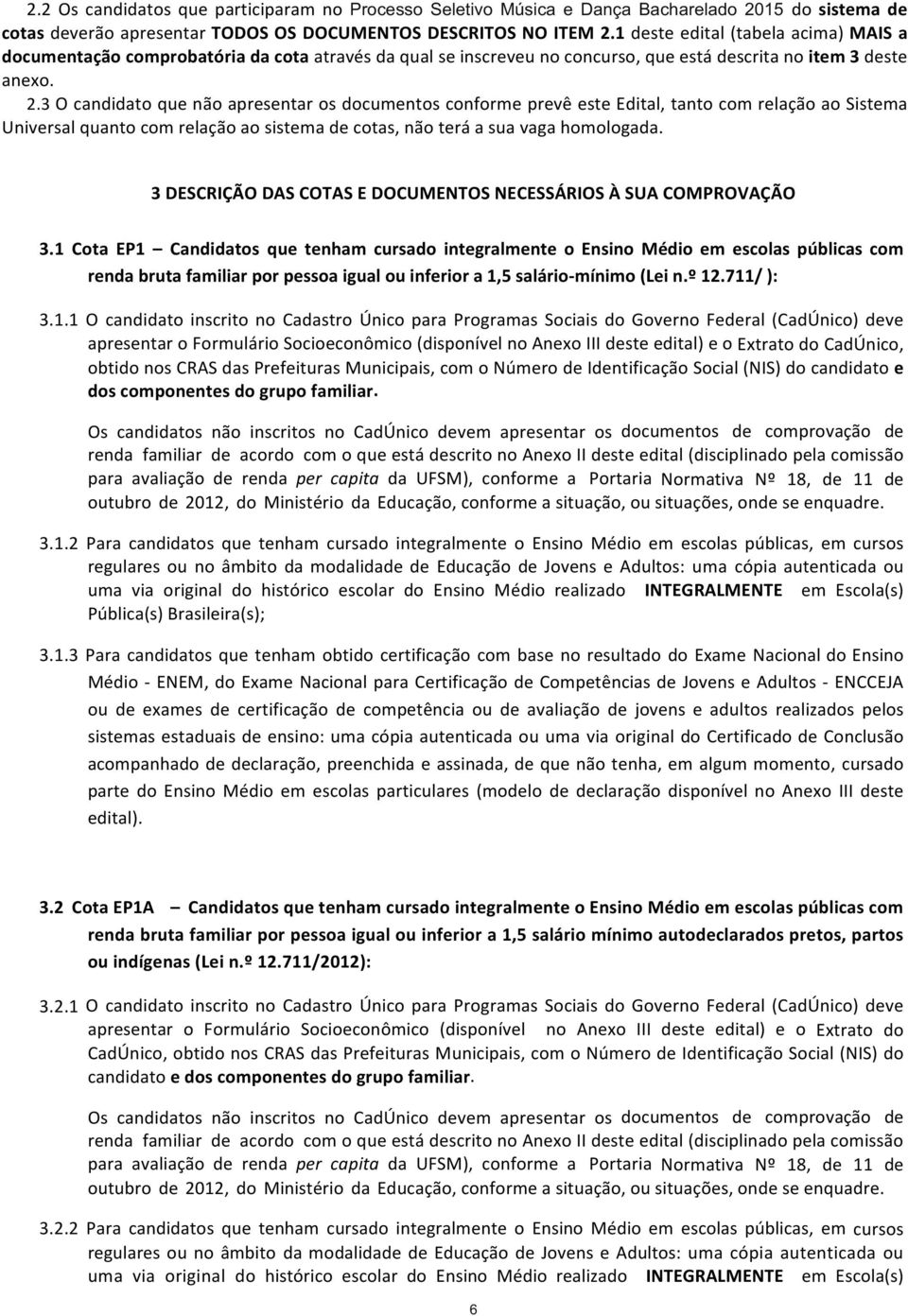 tanto!com!relação!ao!Sistema! Universal!quanto!com!relação!ao!sistema!de!cotas,!não!terá!a!sua!vaga!homologada. 3DESCRIÇÃODASCOTASEDOCUMENTOSNECESSÁRIOSÀSUACOMPROVAÇÃO 3.