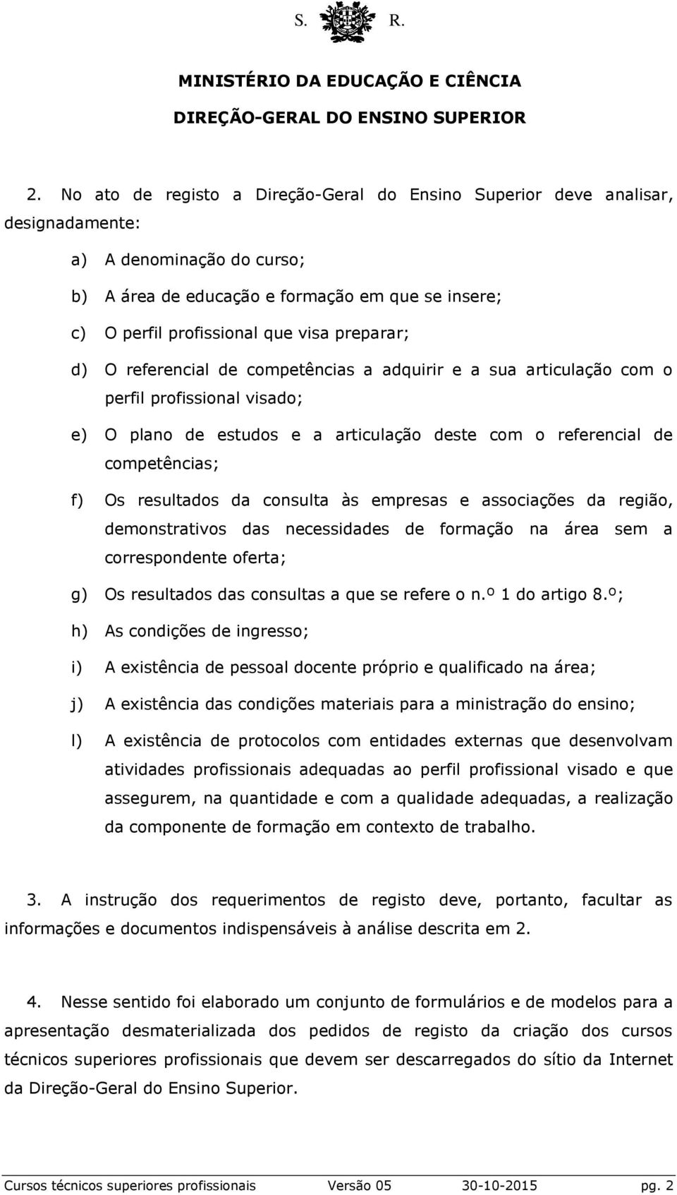 resultados da consulta às empresas e associações da região, demonstrativos das necessidades de formação na área sem a correspondente oferta; g) Os resultados das consultas a que se refere o n.