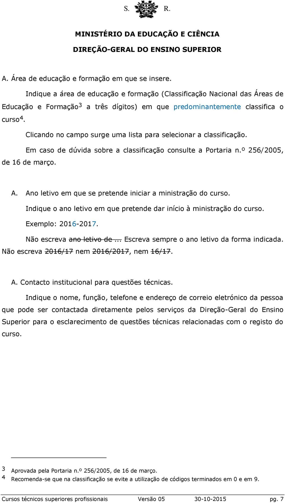 Clicando no campo surge uma lista para selecionar a classificação. Em caso de dúvida sobre a classificação consulte a Portaria n.º 256/2005, de 16 de março. A.