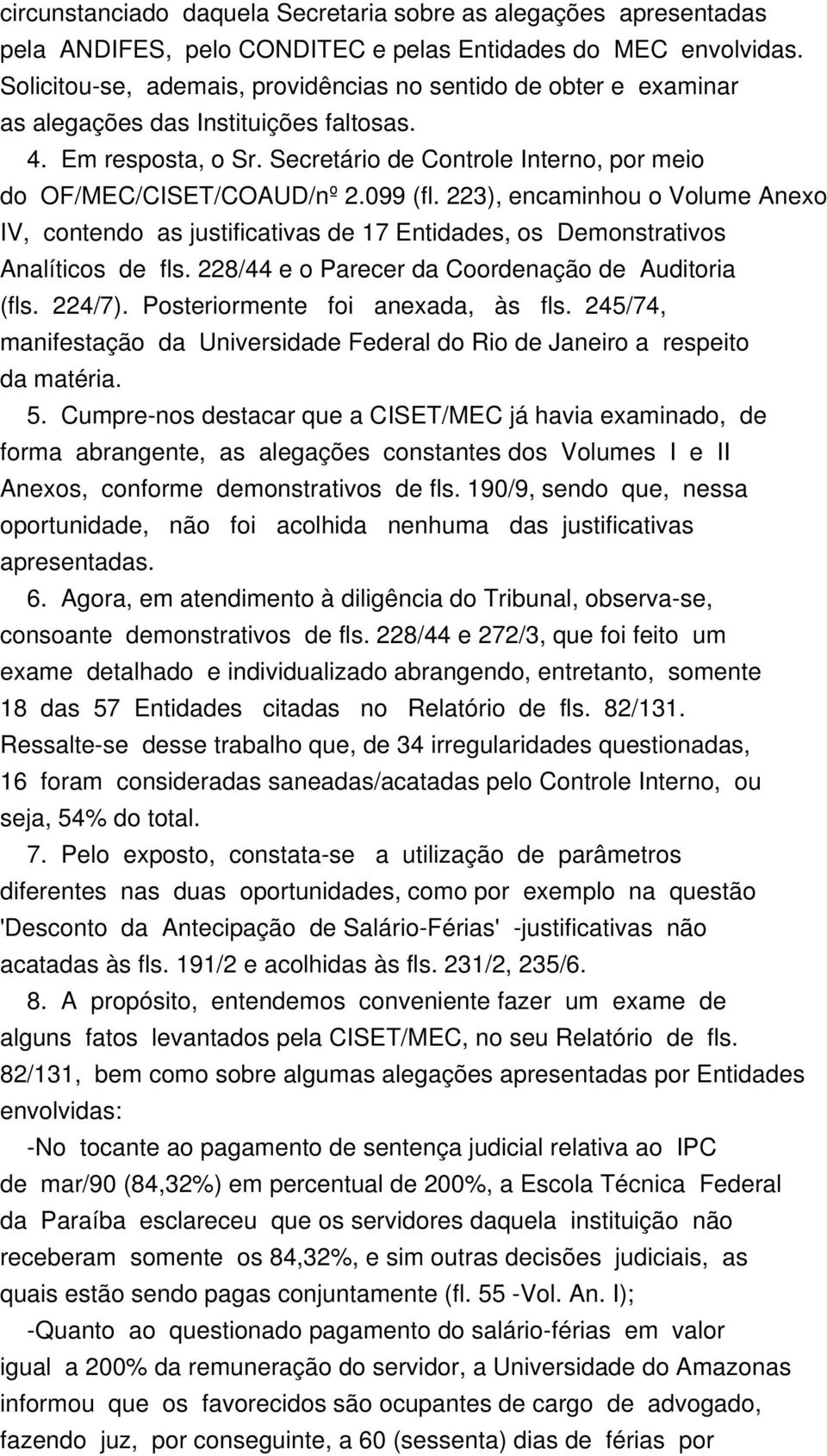 099 (fl. 223), encaminhou o Volume Anexo IV, contendo as justificativas de 17 Entidades, os Demonstrativos Analíticos de fls. 228/44 e o Parecer da Coordenação de Auditoria (fls. 224/7).