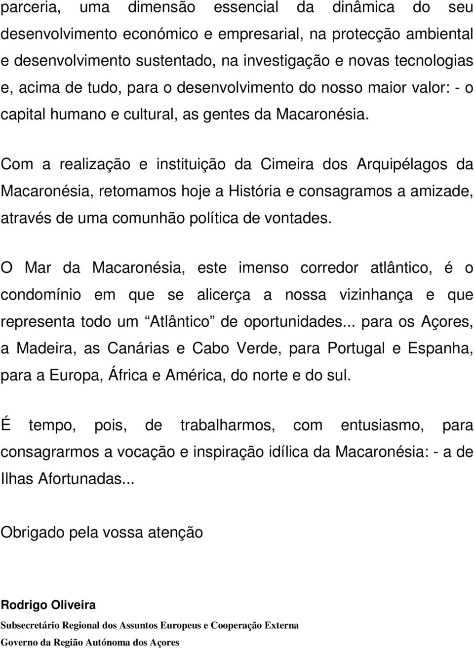 Com a realização e instituição da Cimeira dos Arquipélagos da Macaronésia, retomamos hoje a História e consagramos a amizade, através de uma comunhão política de vontades.