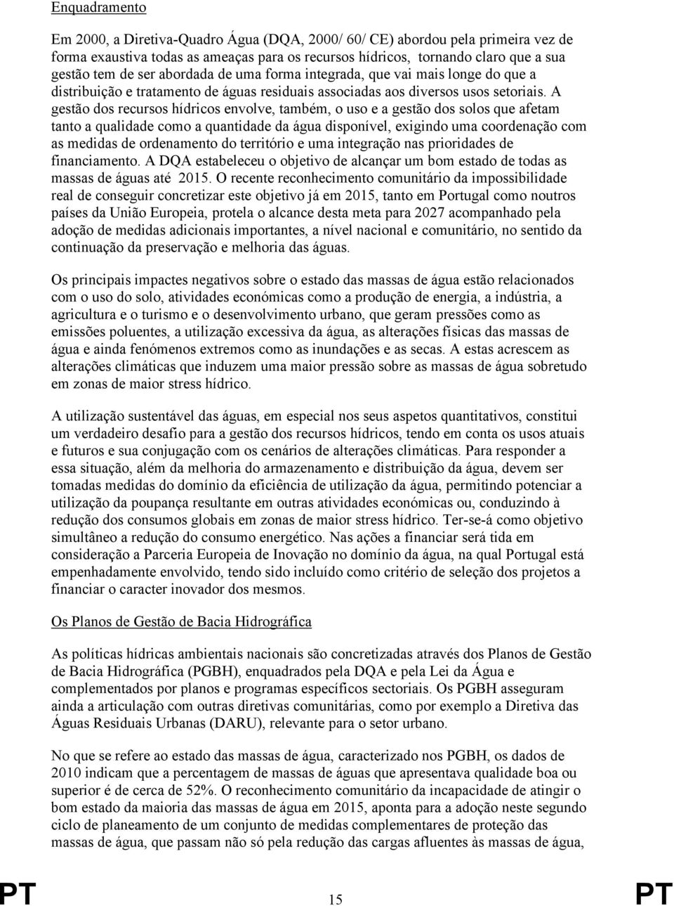 A gestão dos recursos hídricos envolve, também, o uso e a gestão dos solos que afetam tanto a qualidade como a quantidade da água disponível, exigindo uma coordenação com as medidas de ordenamento do