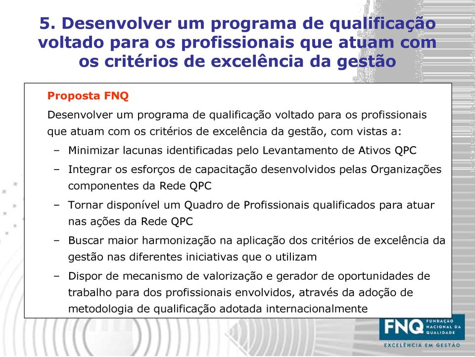 Organizações componentes da Rede QPC Tornar disponível um Quadro de Profissionais qualificados para atuar nas ações da Rede QPC Buscar maior harmonização na aplicação dos critérios de excelência da