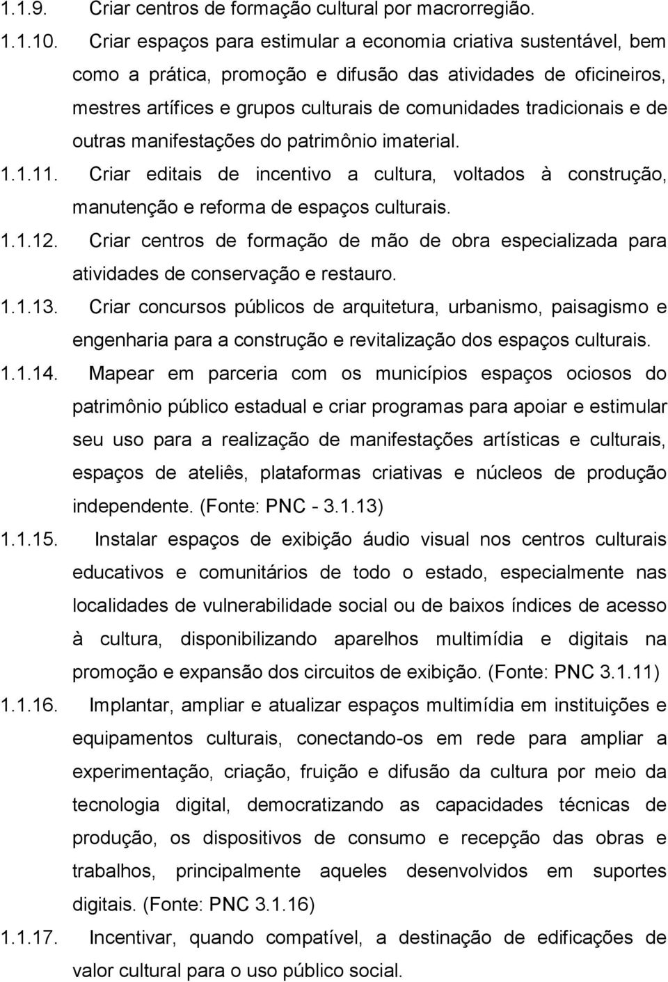 de outras manifestações do patrimônio imaterial. 1.1.11. Criar editais de incentivo a cultura, voltados à construção, manutenção e reforma de espaços culturais. 1.1.12.