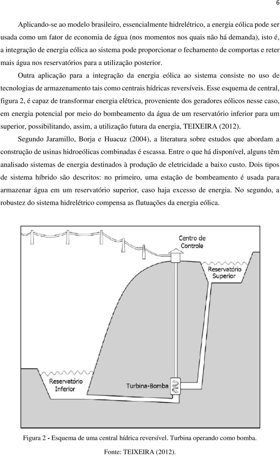 Outra aplicação para a integração da energia eólica ao sistema consiste no uso de tecnologias de armazenamento tais como centrais hídricas reversíveis.