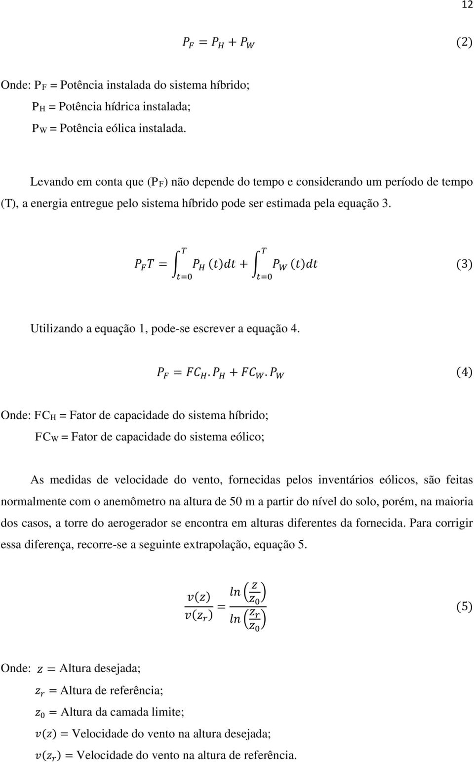 P F T = T P H t=0 (t)dt + T P W t=0 (t)dt (3) Utilizando a equação 1, pode-se escrever a equação 4. P F = FC H. P H + FC W.