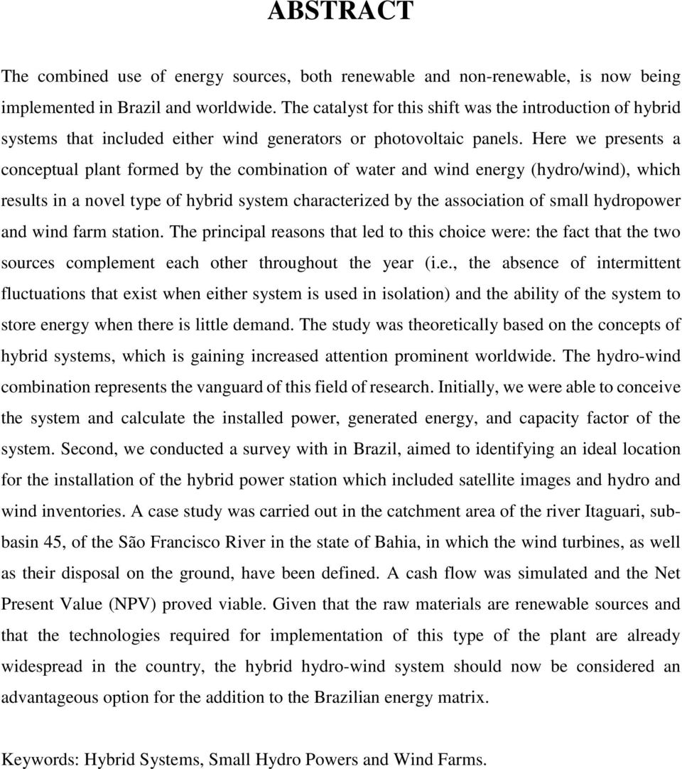 Here we presents a conceptual plant formed by the combination of water and wind energy (hydro/wind), which results in a novel type of hybrid system characterized by the association of small