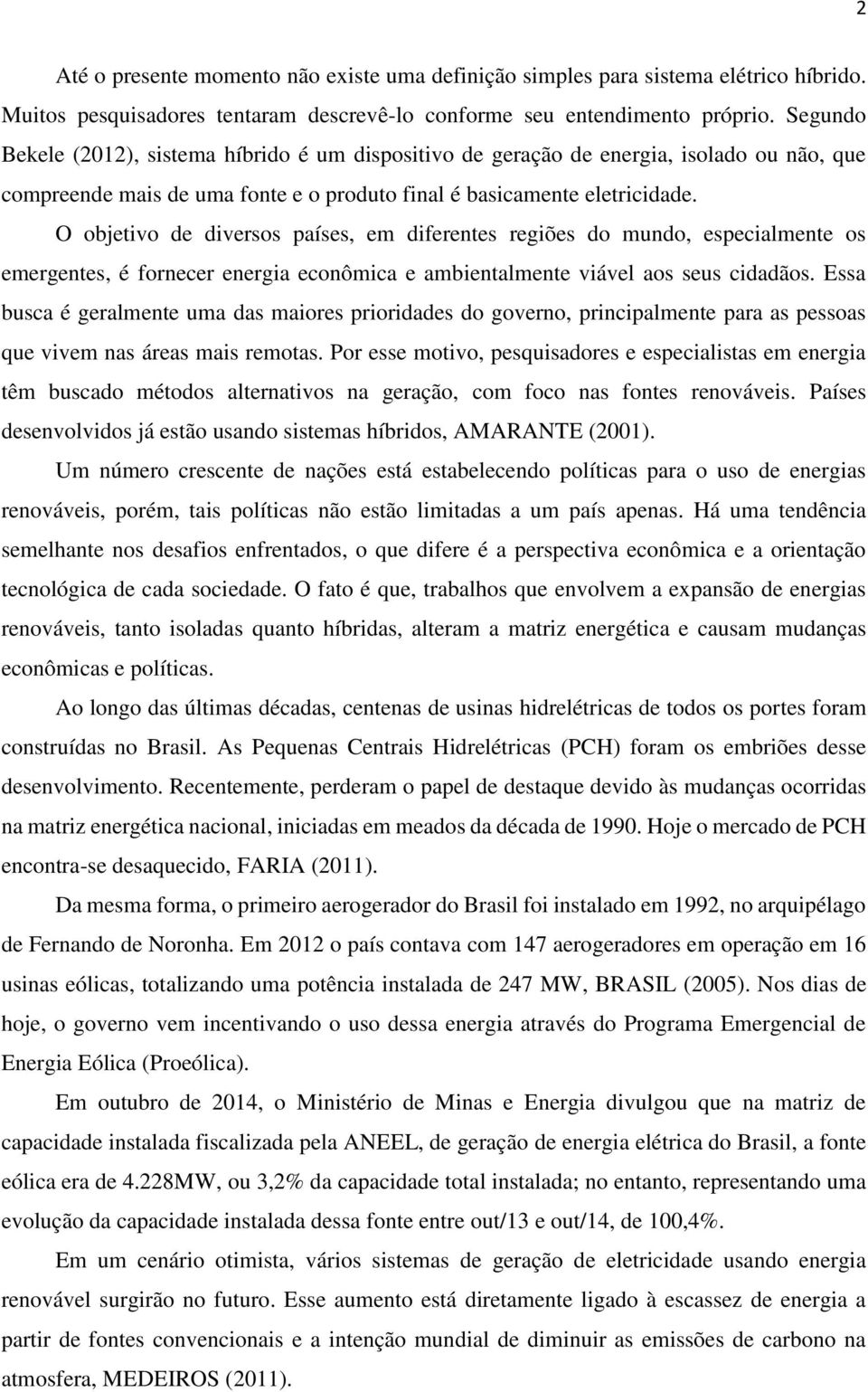 O objetivo de diversos países, em diferentes regiões do mundo, especialmente os emergentes, é fornecer energia econômica e ambientalmente viável aos seus cidadãos.