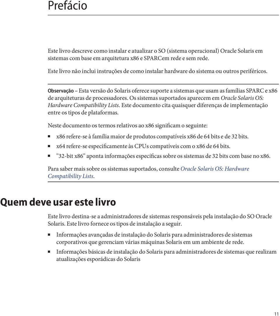 Observação Esta versão do Solaris oferece suporte a sistemas que usam as famílias SPARC e x86 de arquiteturas de processadores.