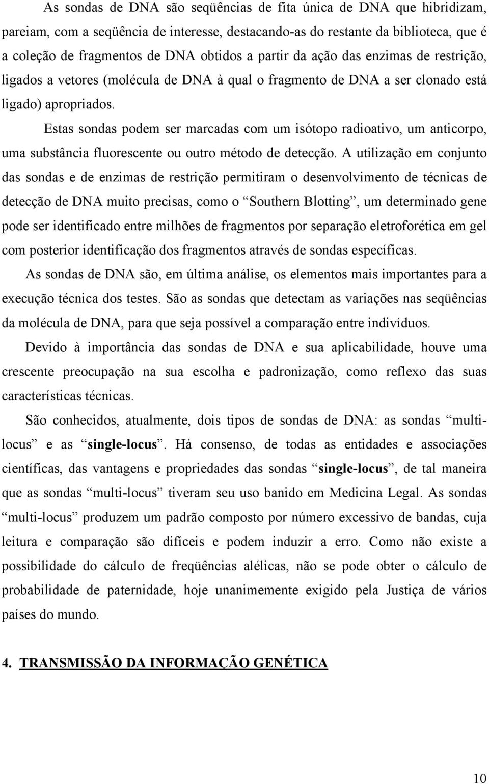 Estas sondas podem ser marcadas com um isótopo radioativo, um anticorpo, uma substância fluorescente ou outro método de detecção.