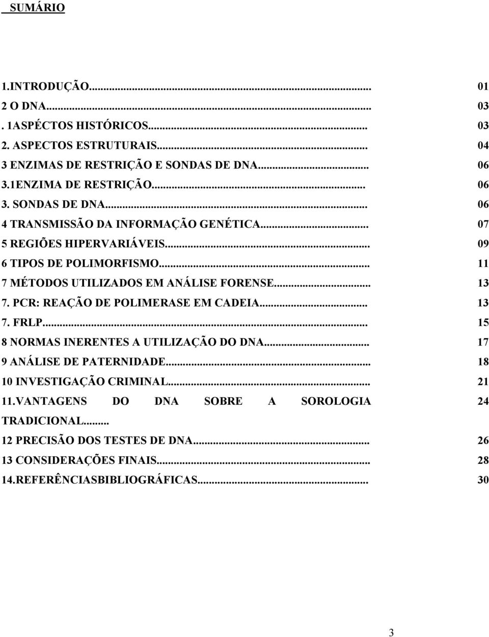 .. 11 7 MÉTODOS UTILIZADOS EM ANÁLISE FORENSE... 13 7. PCR: REAÇÃO DE POLIMERASE EM CADEIA... 13 7. FRLP... 15 8 NORMAS INERENTES A UTILIZAÇÃO DO DNA.