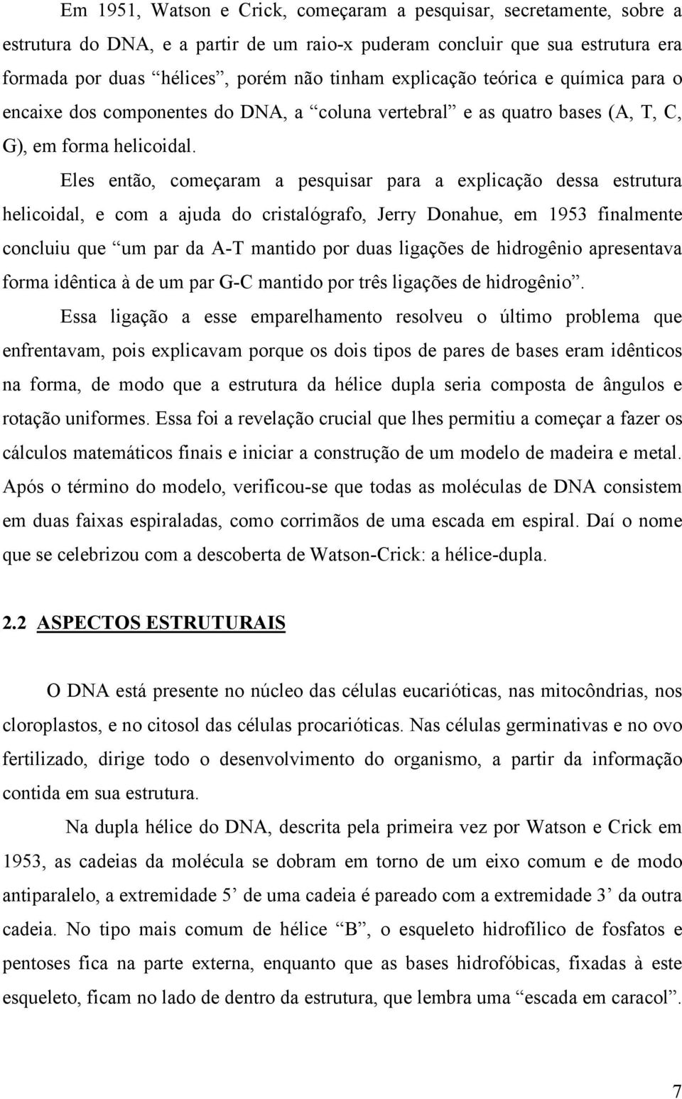 Eles então, começaram a pesquisar para a explicação dessa estrutura helicoidal, e com a ajuda do cristalógrafo, Jerry Donahue, em 1953 finalmente concluiu que um par da A-T mantido por duas ligações