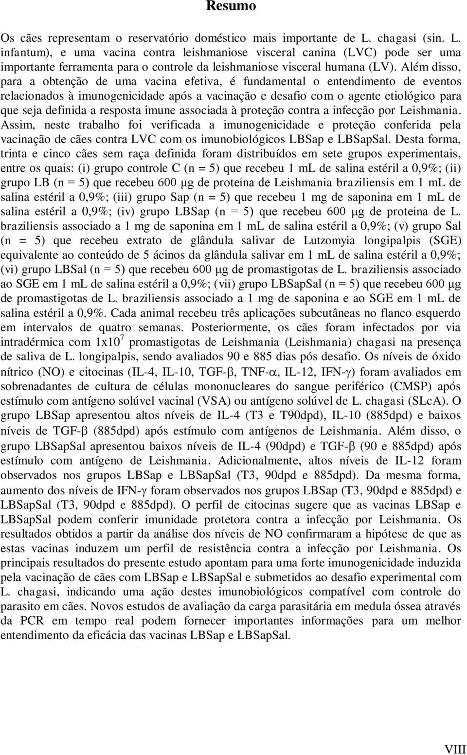 Além disso, para a obtenção de uma vacina efetiva, é fundamental o entendimento de eventos relacionados à imunogenicidade após a vacinação e desafio com o agente etiológico para que seja definida a