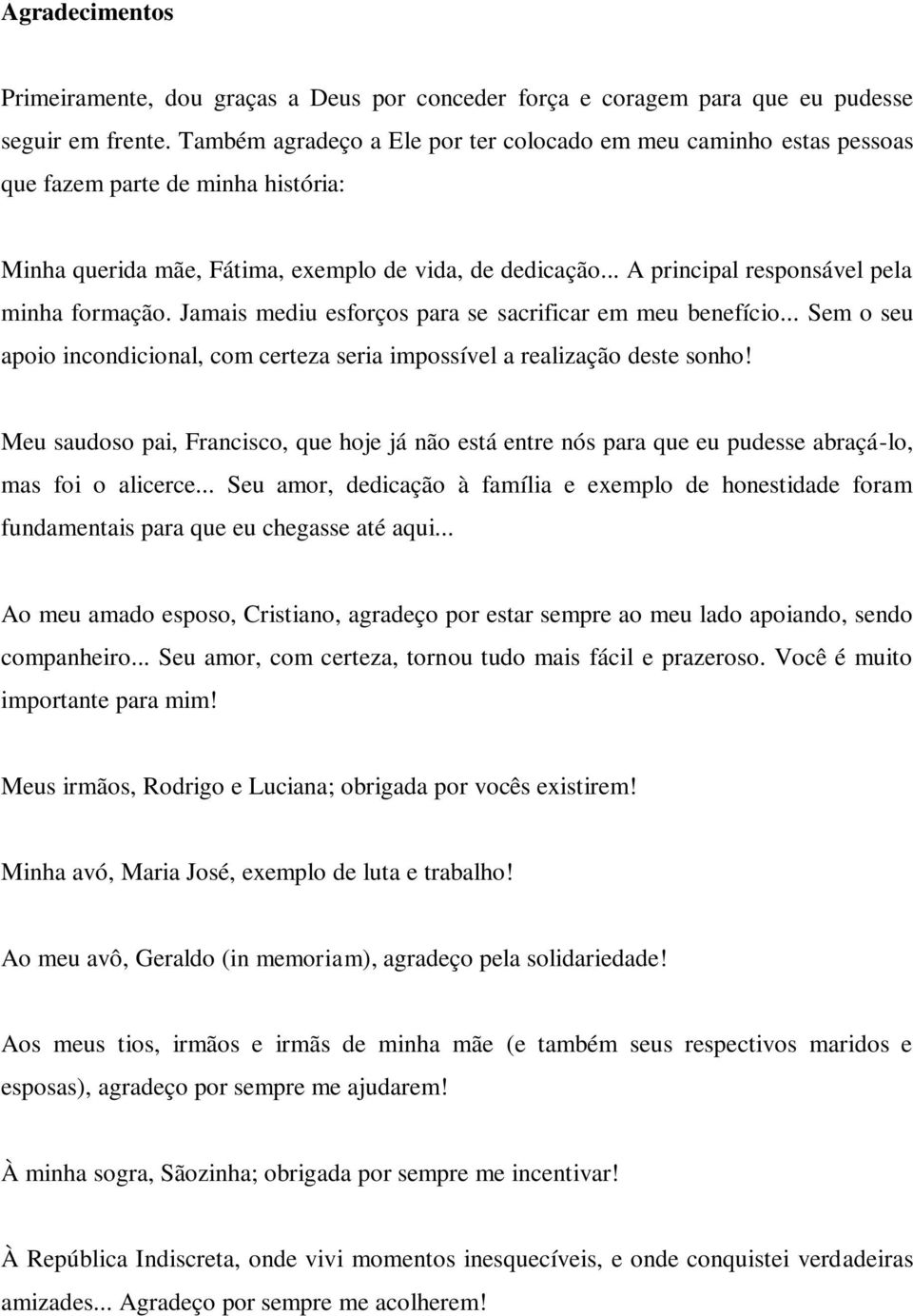 .. A principal responsável pela minha formação. Jamais mediu esforços para se sacrificar em meu benefício... Sem o seu apoio incondicional, com certeza seria impossível a realização deste sonho!