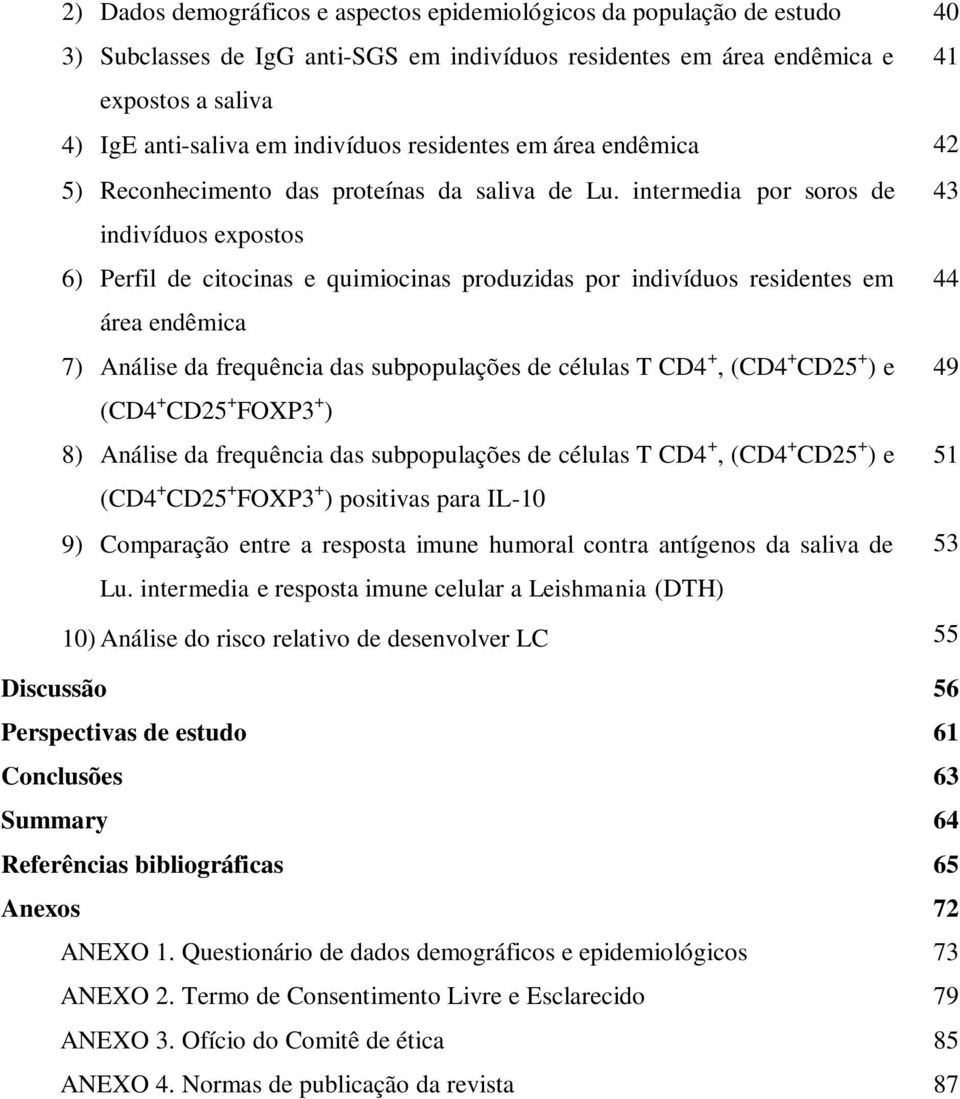 intermedia por soros de 43 indivíduos expostos 6) Perfil de citocinas e quimiocinas produzidas por indivíduos residentes em 44 área endêmica 7) Análise da frequência das subpopulações de células T