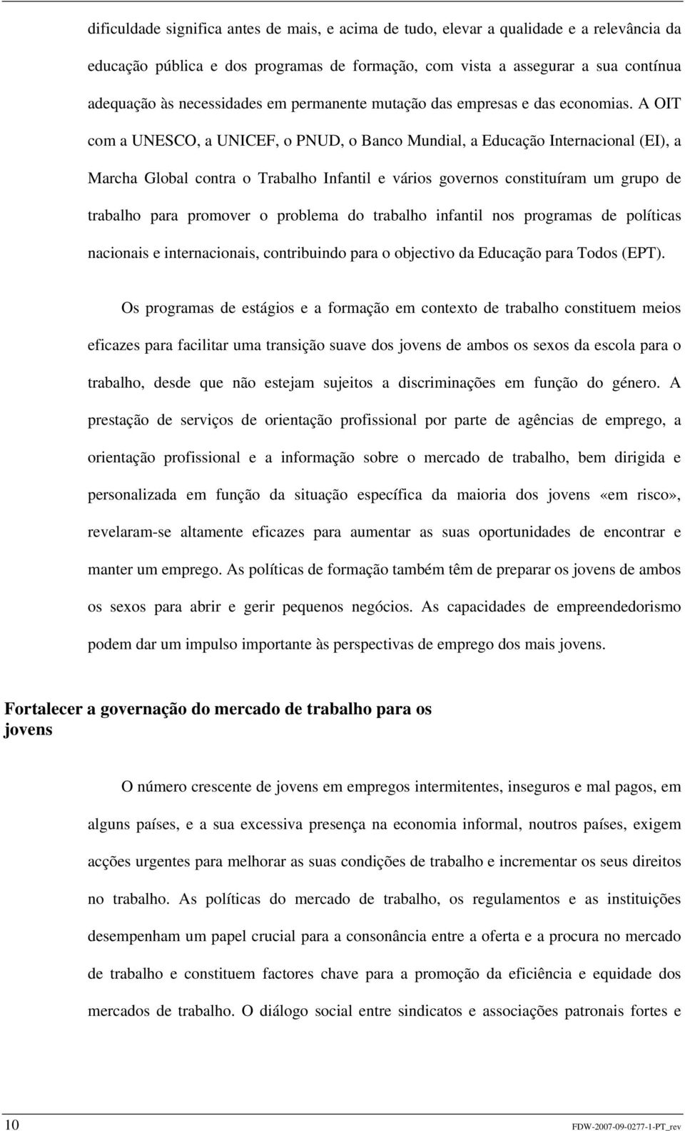 A OIT com a UNESCO, a UNICEF, o PNUD, o Banco Mundial, a Educação Internacional (EI), a Marcha Global contra o Trabalho Infantil e vários governos constituíram um grupo de trabalho para promover o