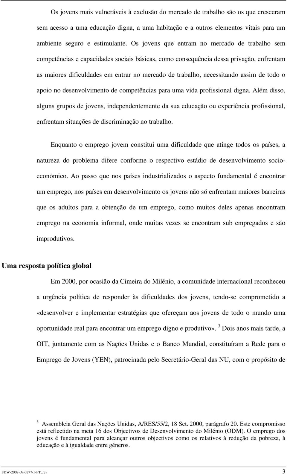 necessitando assim de todo o apoio no desenvolvimento de competências para uma vida profissional digna.