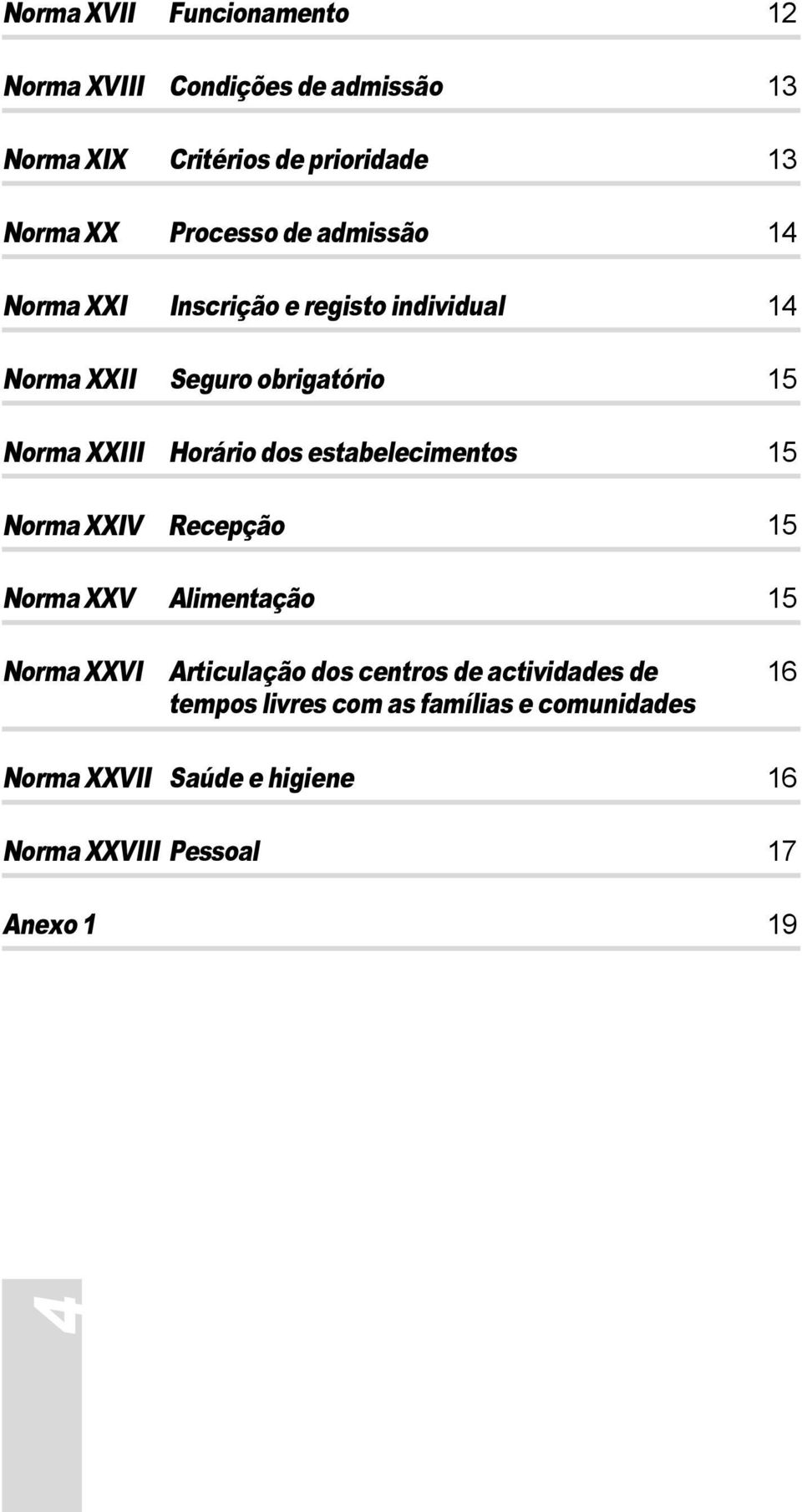 Seguro obrigatório Horário dos estabelecimentos Recepção Alimentação Articulação dos centros de actividades de tempos