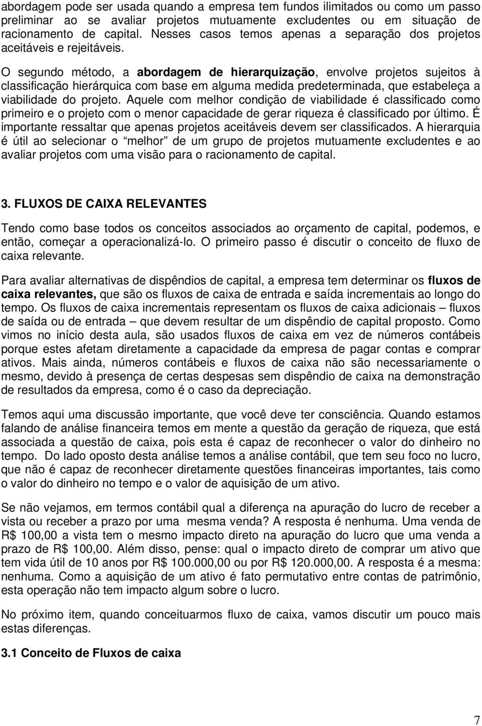 O segundo método, a abordagem de hierarquização, envolve projetos sujeitos à classificação hierárquica com base em alguma medida predeterminada, que estabeleça a viabilidade do projeto.