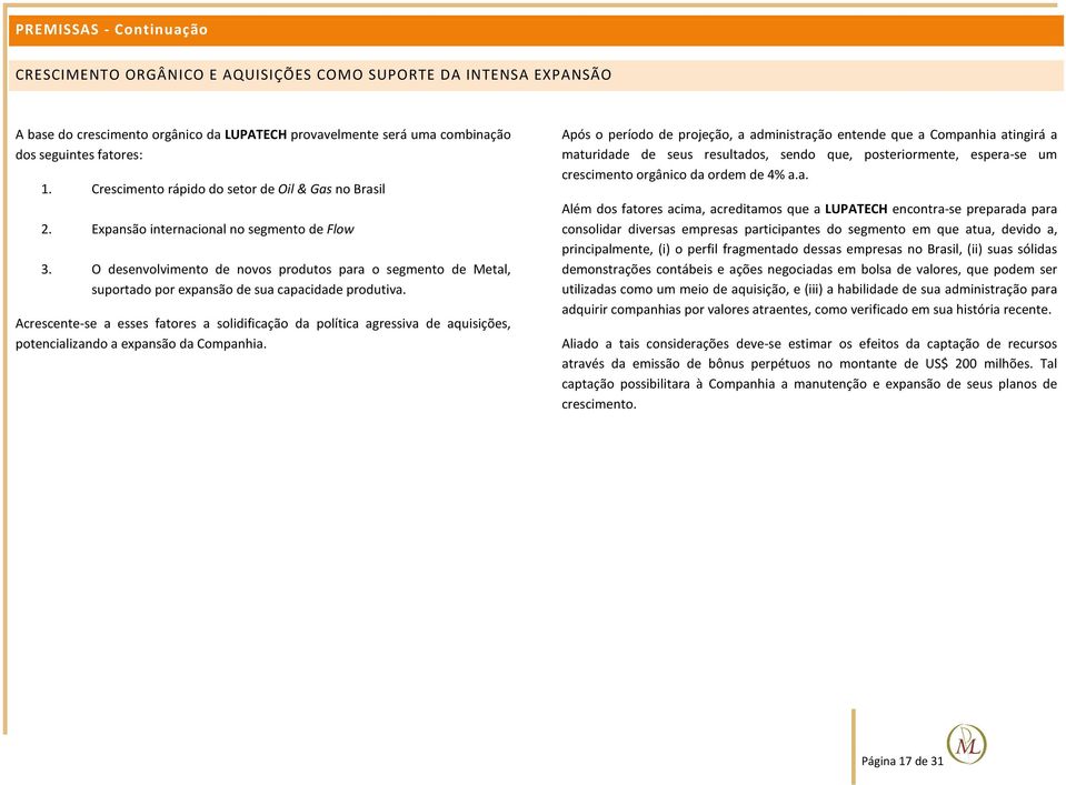 O desenvolvimento de novos produtos para o segmento de Metal, suportado por expansão de sua capacidade produtiva.