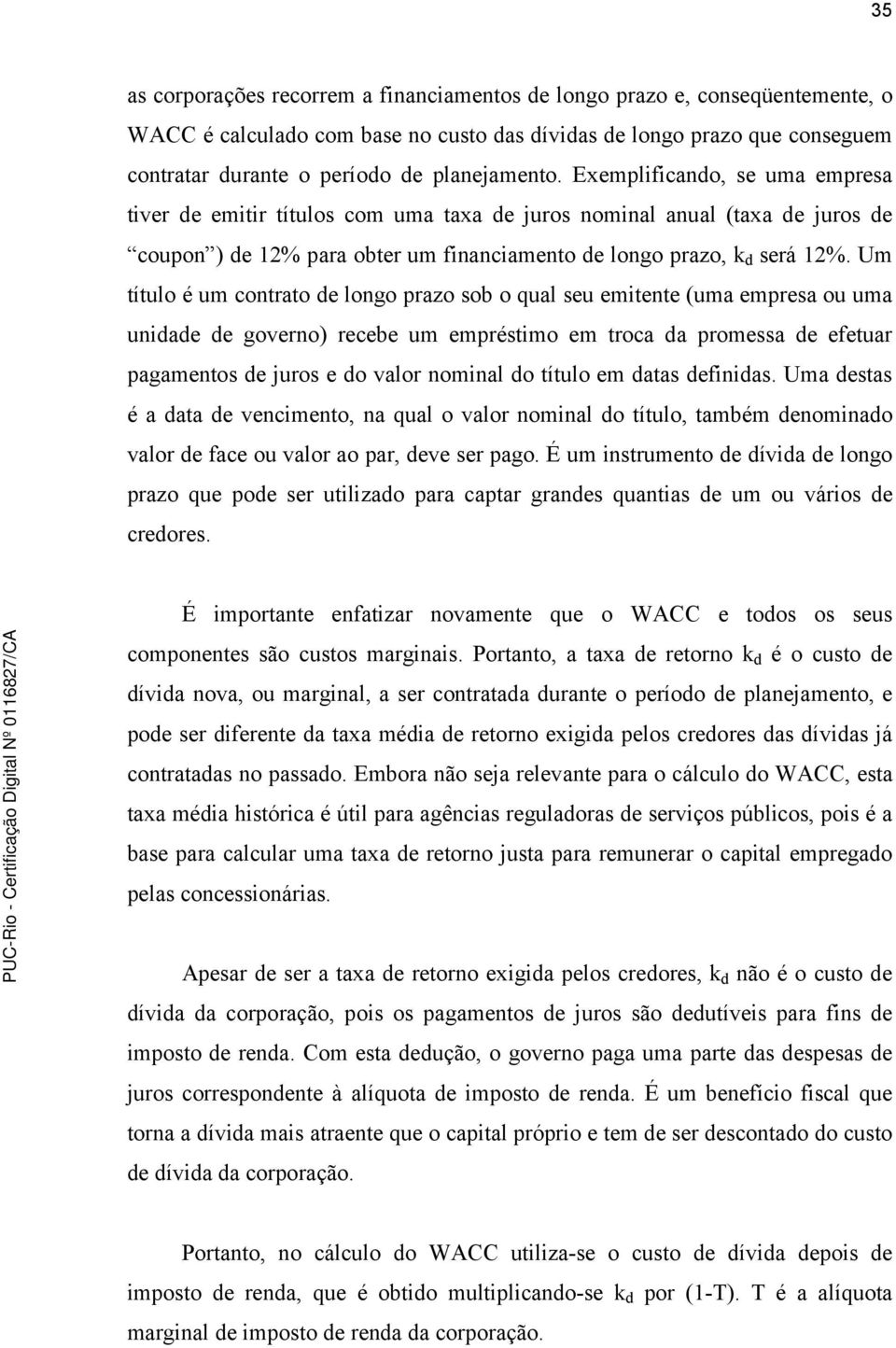 Um título é um contrato de longo prazo sob o qual seu emitente (uma empresa ou uma unidade de governo) recebe um empréstimo em troca da promessa de efetuar pagamentos de juros e do valor nominal do