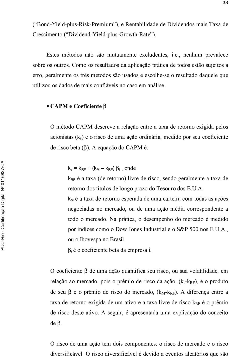 análise. CAPM e Coeficiente β O método CAPM descreve a relação entre a taxa de retorno exigida pelos acionistas (k s ) e o risco de uma ação ordinária, medido por seu coeficiente de risco beta (β).