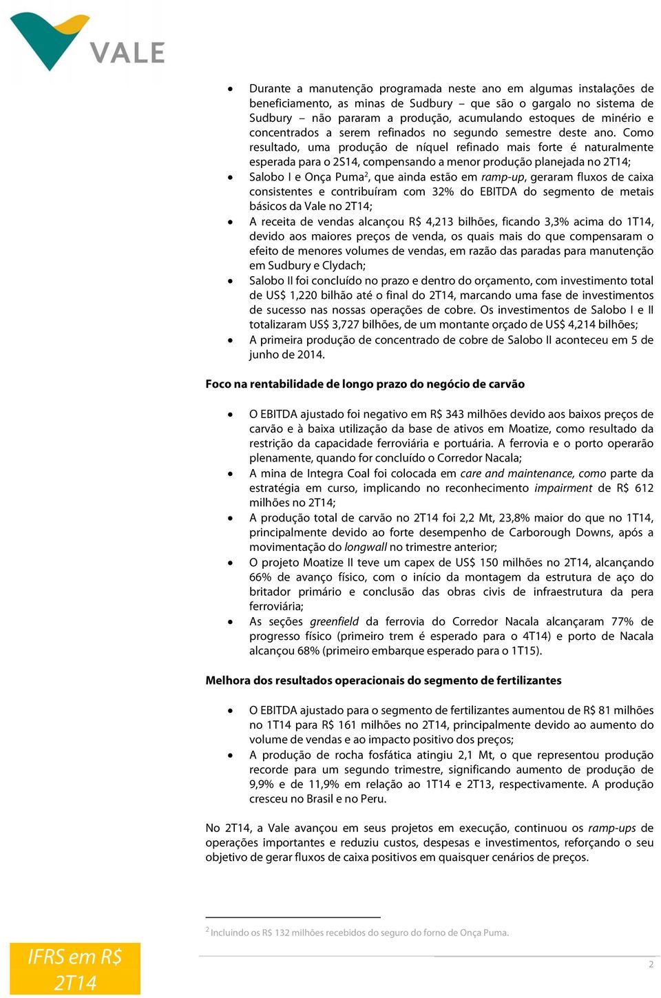 Como resultado, uma produção de níquel refinado mais forte é naturalmente esperada para o 2S14, compensando a menor produção planejada no 2T14; Salobo I e Onça Puma 2, que ainda estão em ramp-up,