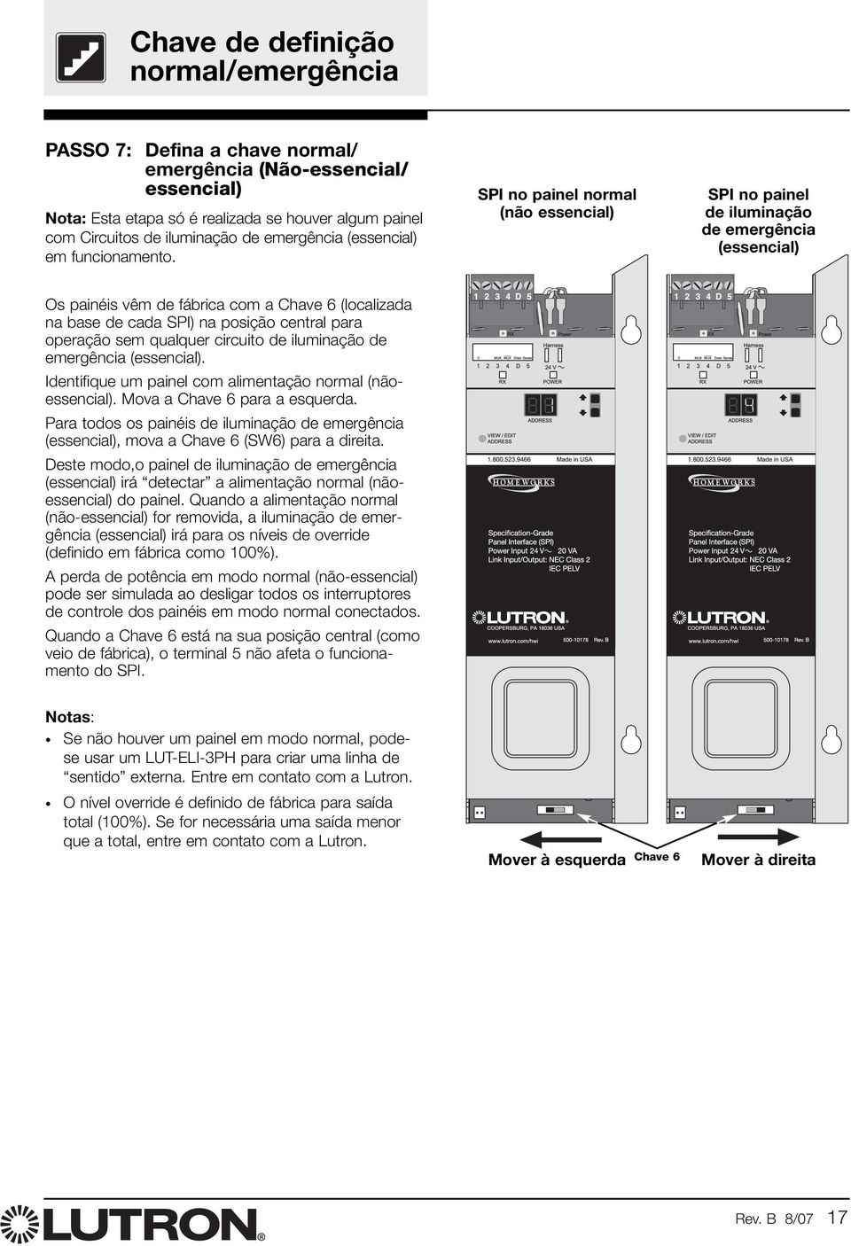 SPI no painel normal (não essencial) SPI no painel de iluminação de emergência (essencial) Os painéis vêm de fábrica com a Chave 6 (localizada na base de cada SPI) na posição central para operação