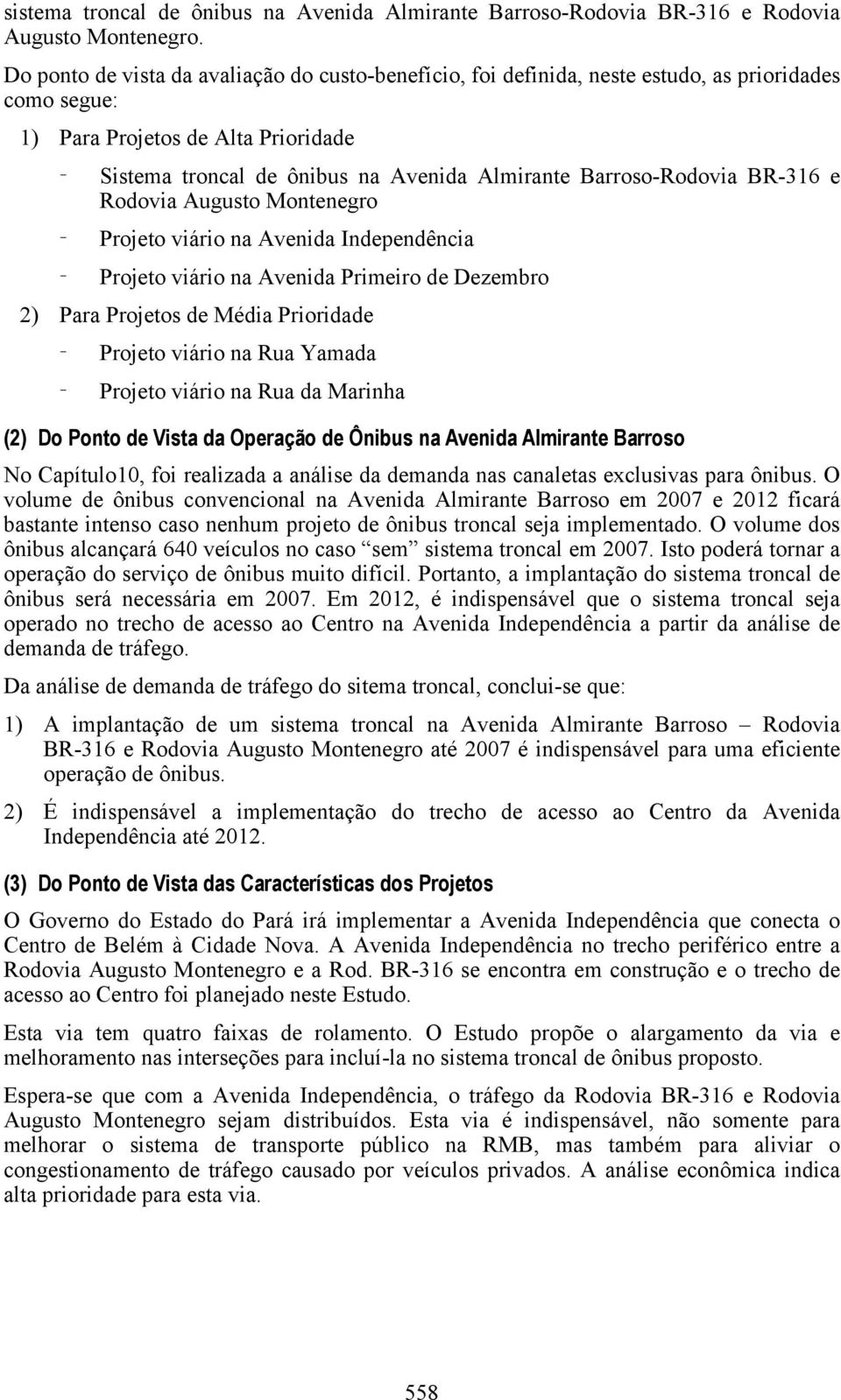 Barroso-Rodovia BR-316 e Rodovia Augusto Montenegro Projeto viário na Avenida Independência Projeto viário na Avenida Primeiro de Dezembro 2) Para Projetos de Média Prioridade Projeto viário na Rua