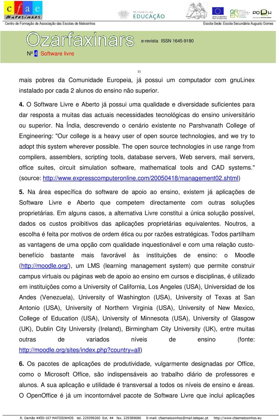 Na Índia, descrevendo o cenário existente no Parshvanath College of Engineering: "Our college is a heavy user of open source technologies, and we try to adopt this system wherever possible.