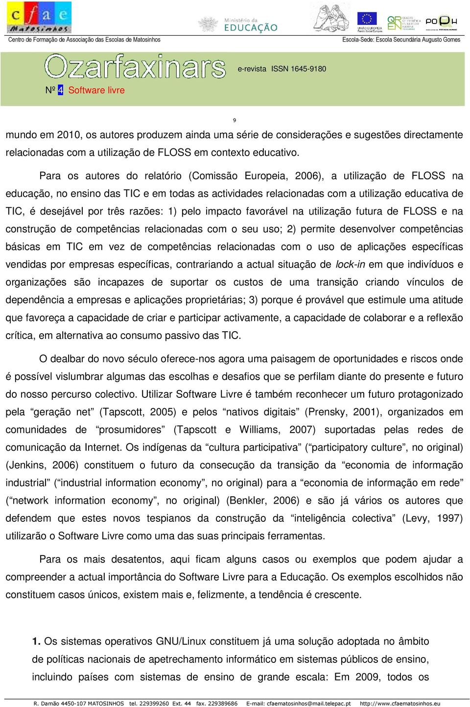 três razões: 1) pelo impacto favorável na utilização futura de FLOSS e na construção de competências relacionadas com o seu uso; 2) permite desenvolver competências básicas em TIC em vez de