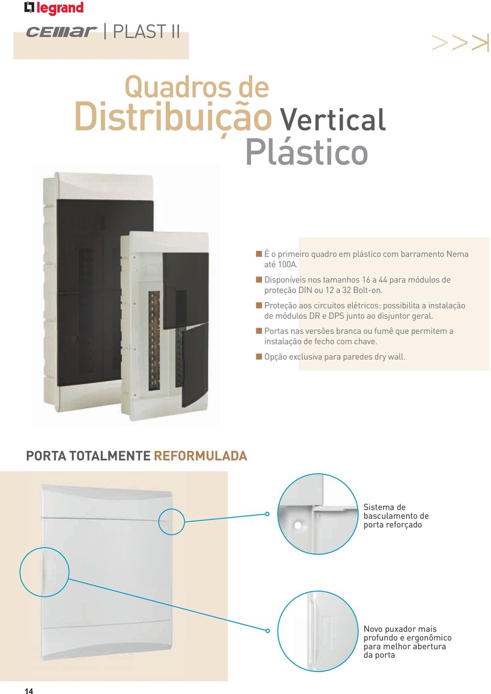 Proteção aos circuitos elétricos: possibilita a instalação de módulos DR e DPS junto ao disjuntor geral.