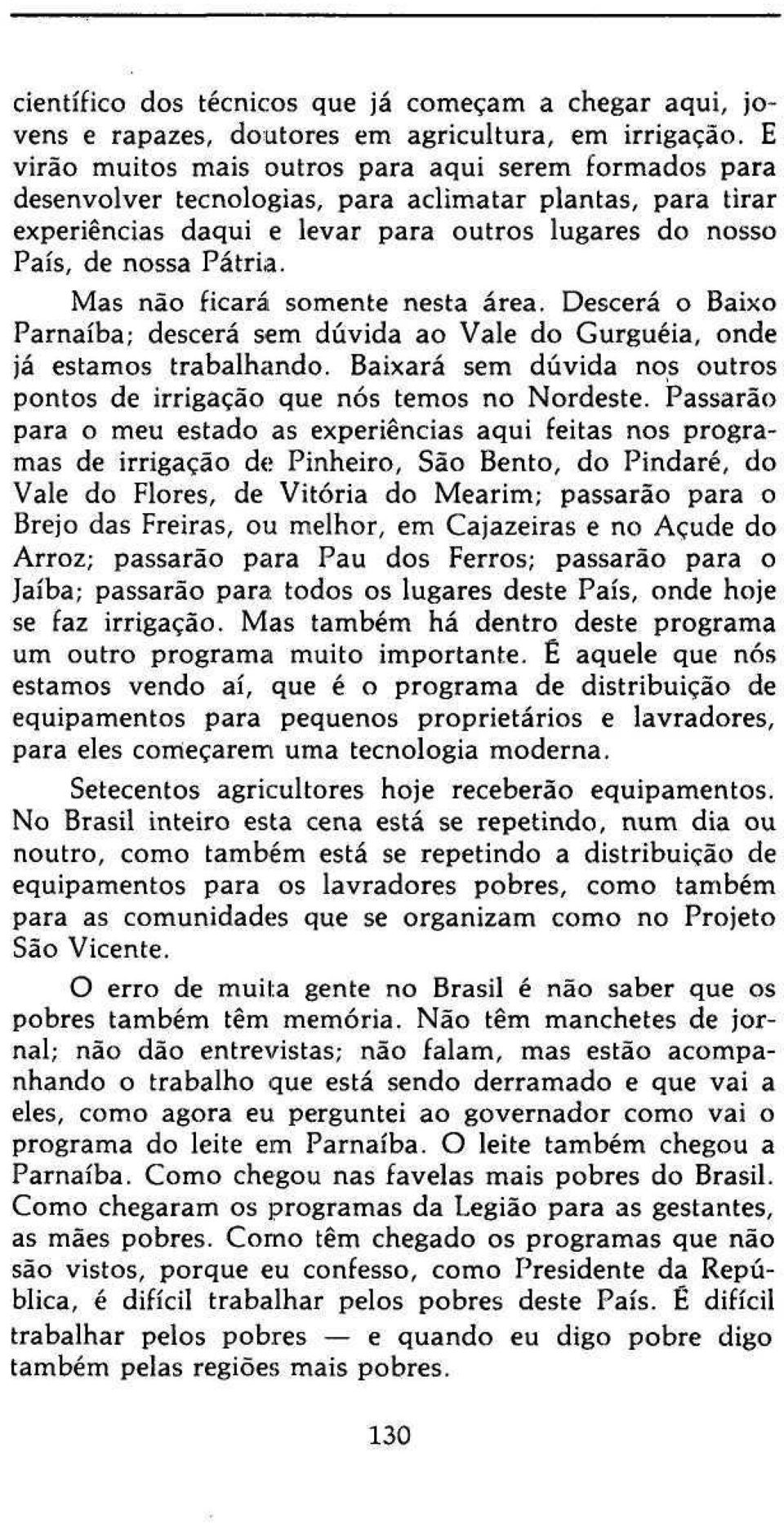 Mas não ficará somente nesta área. Descerá o Baixo Parnaíba; descerá sem dúvida ao Vale do Gurguéia, onde já estamos trabalhando.