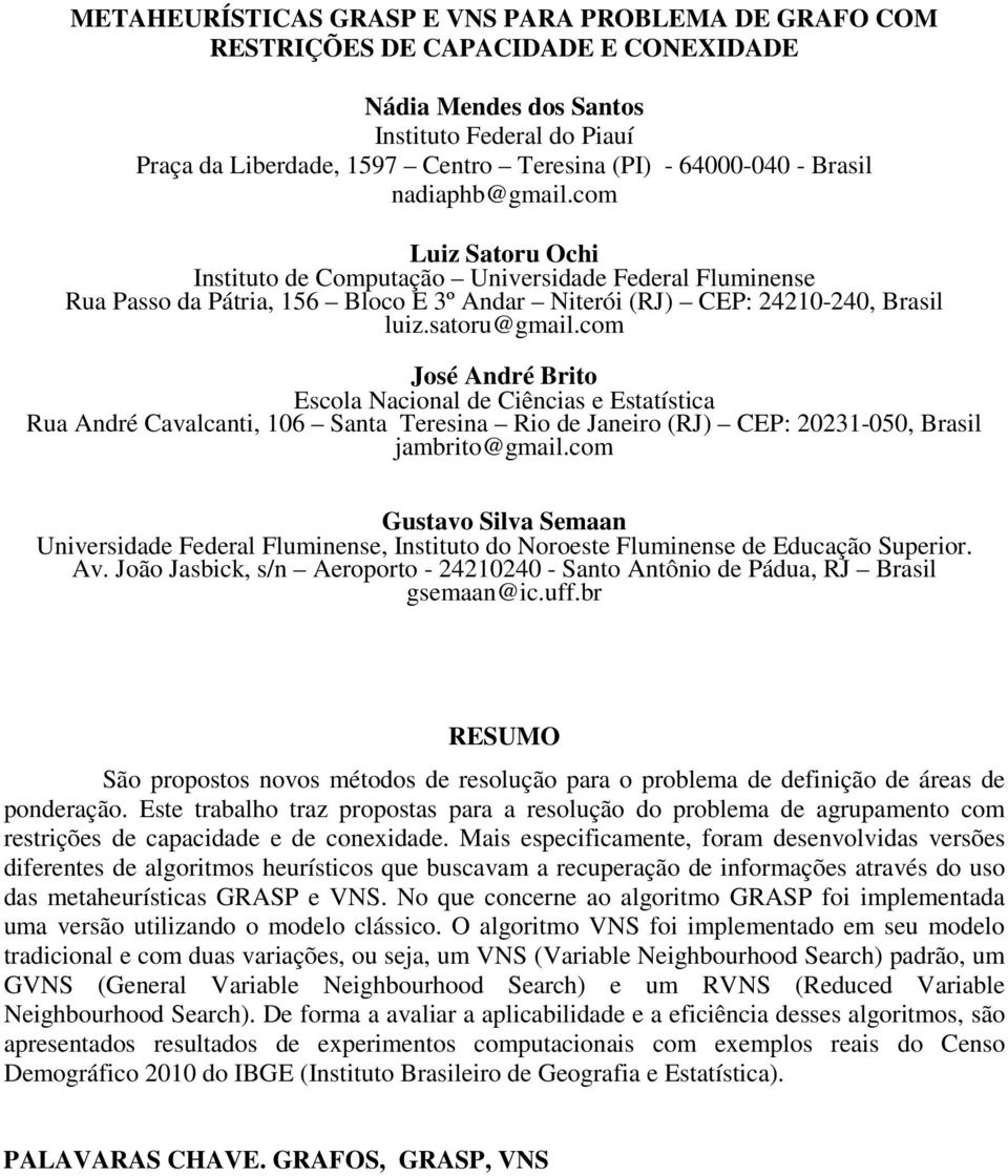 satoru@gmail.com José André Brito Escola Nacional de Ciências e Estatística Rua André Cavalcanti, 106 Santa Teresina Rio de Janeiro (RJ) CEP: 20231-050, Brasil jambrito@gmail.