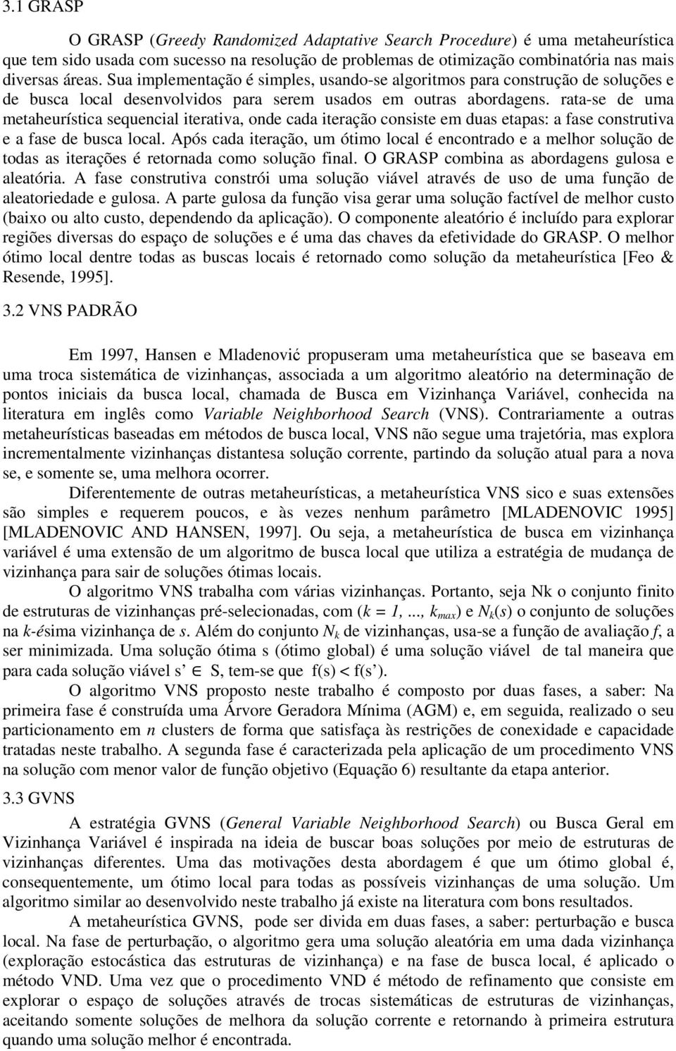 rata-se de uma metaheurística sequencial iterativa, onde cada iteração consiste em duas etapas: a fase construtiva e a fase de busca local.