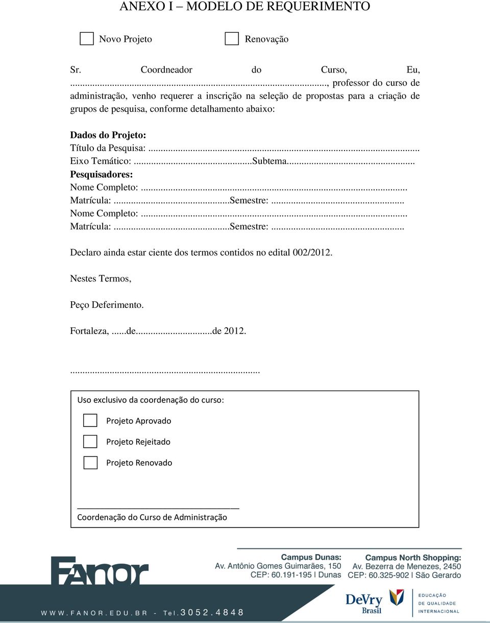 Projeto: Título da Pesquisa:... Eixo Temático:...Subtema... Pesquisadores: Nome Completo:... Matrícula:...Semestre:.