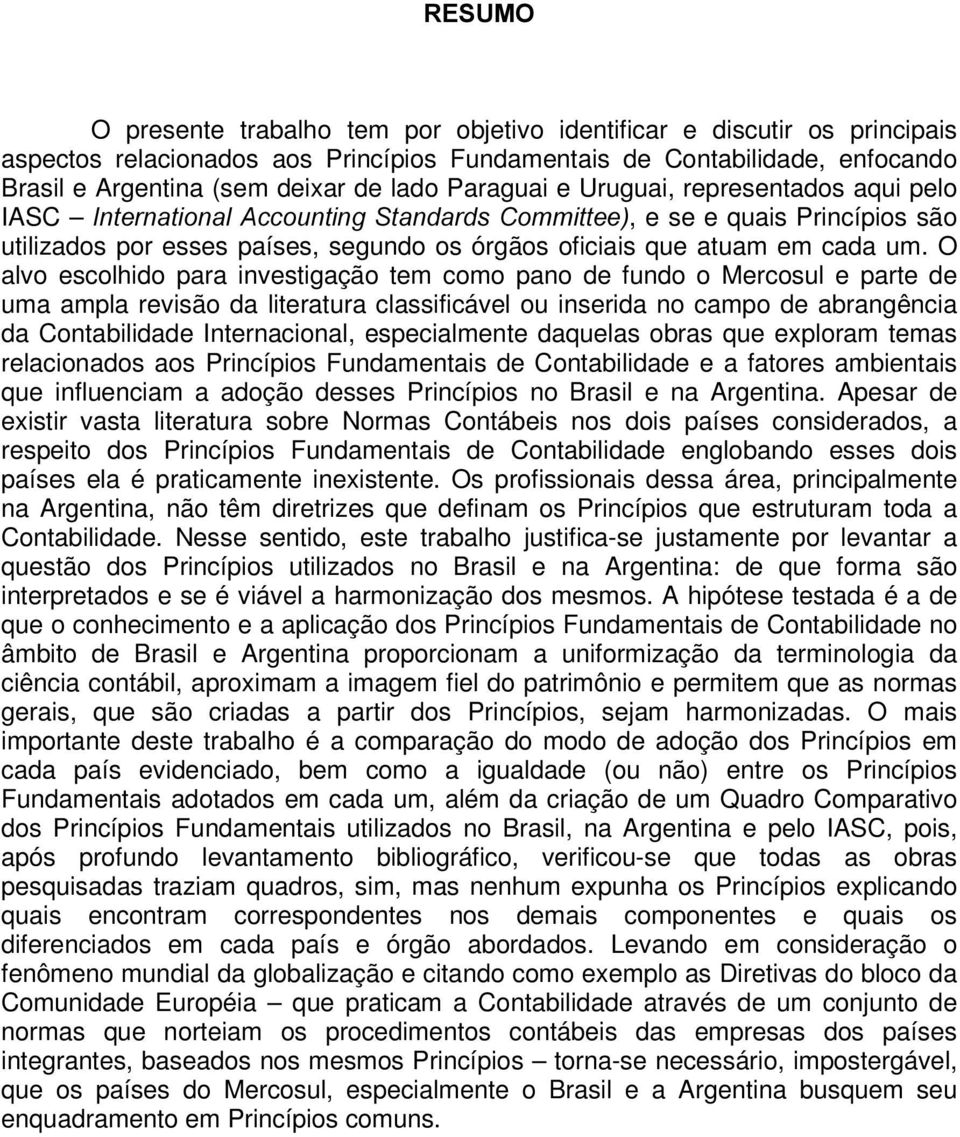 o alvo escolhido para investigação tem como pano de fundo o Mercosul e parte de uma ampla revisão da literatura classificável ou inserida no campo de abrangência da Contabilidade Internacional,