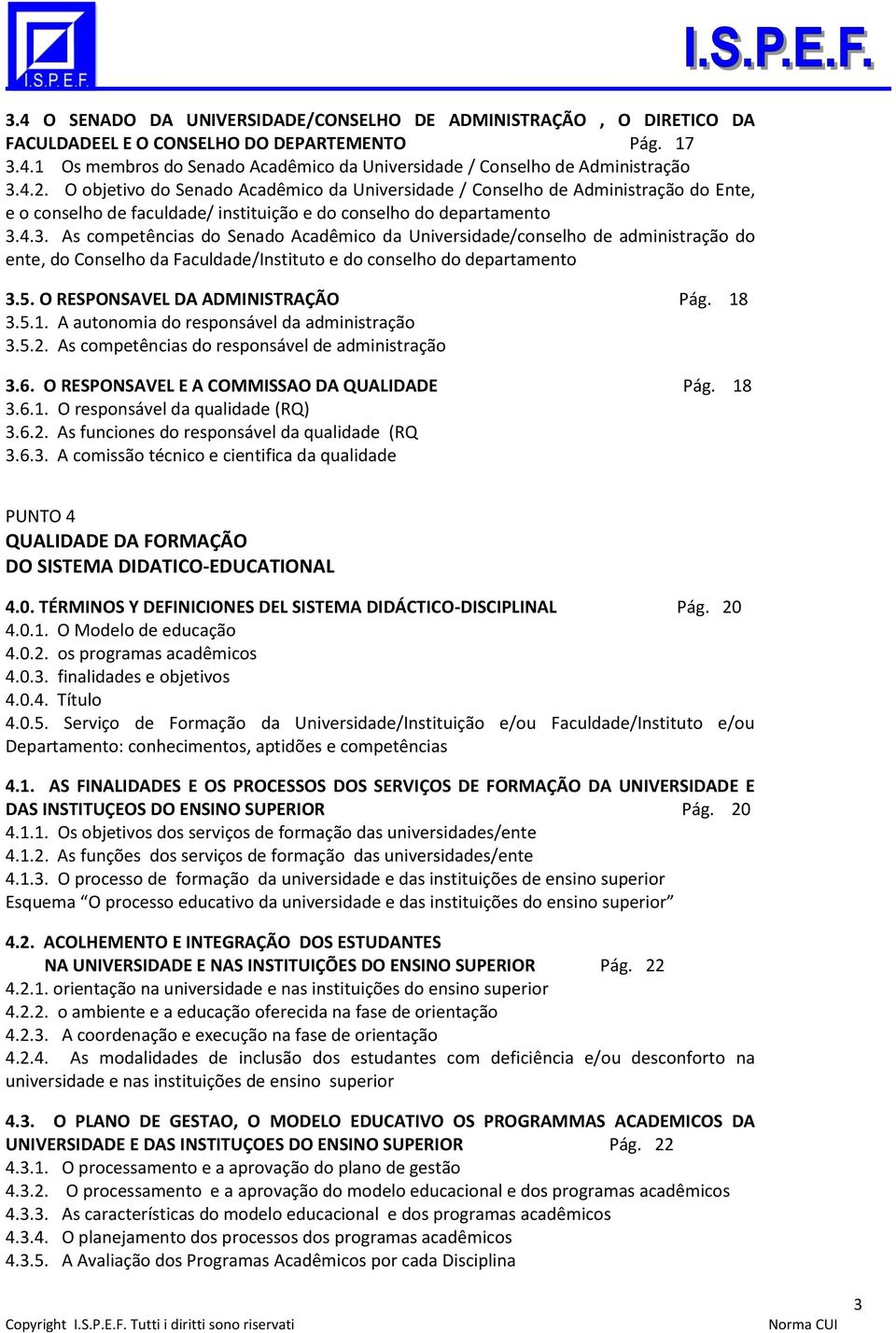 4.3. As competências do Senado Acadêmico da Universidade/conselho de administração do ente, do Conselho da Faculdade/Instituto e do conselho do departamento 3.5. O RESPONSAVEL DA ADMINISTRAÇÃO Pág.