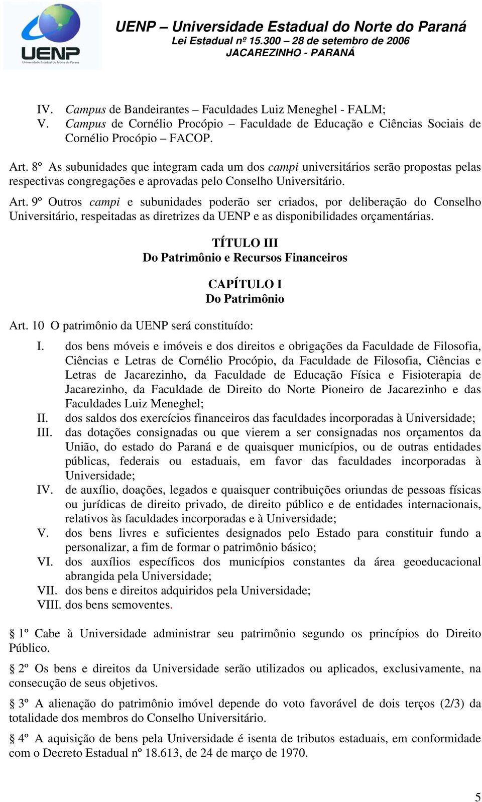 9º Outros campi e subunidades poderão ser criados, por deliberação do Conselho Universitário, respeitadas as diretrizes da UENP e as disponibilidades orçamentárias.