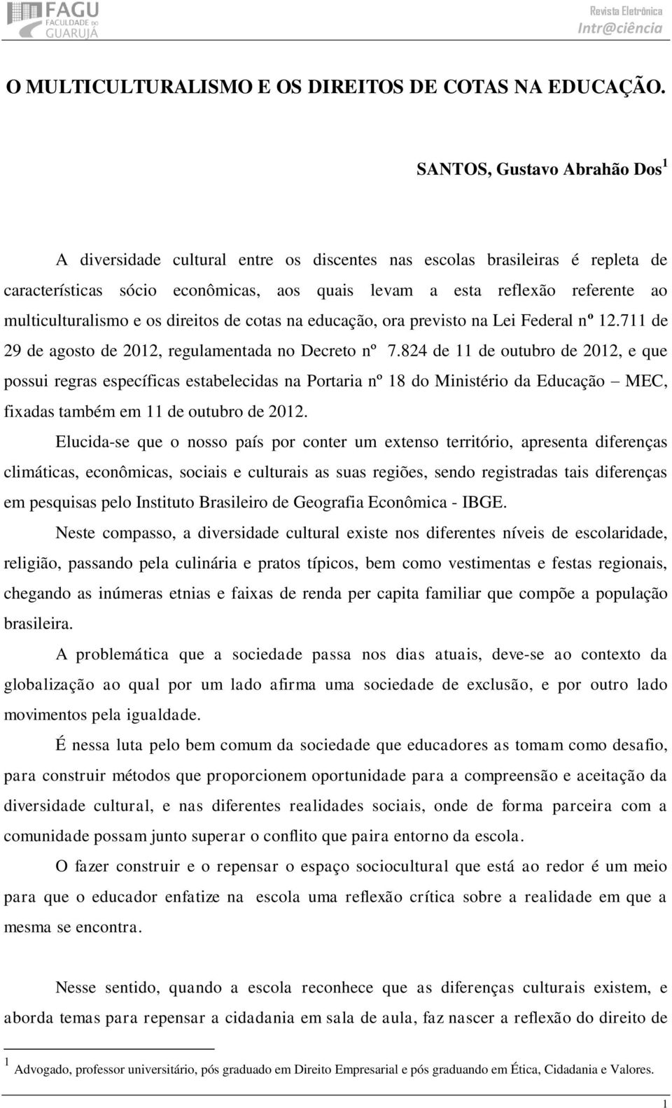 multiculturalismo e os direitos de cotas na educação, ora previsto na Lei Federal nº 12.711 de 29 de agosto de 2012, regulamentada no Decreto nº 7.