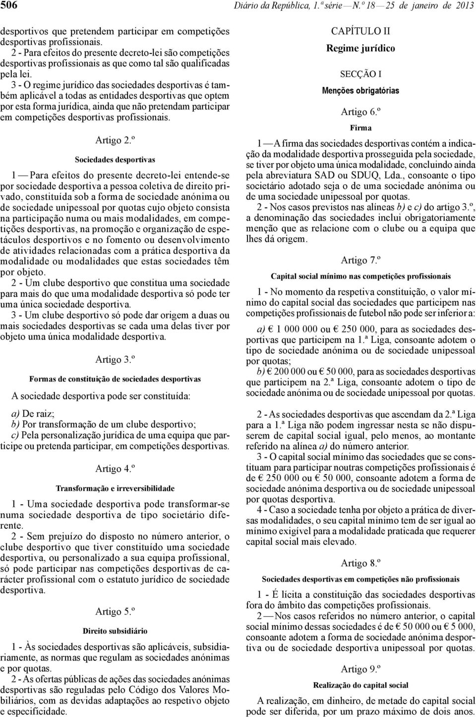 3 - O regime jurídico das sociedades desportivas é também aplicável a todas as entidades desportivas que optem por esta forma jurídica, ainda que não pretendam participar em competições desportivas