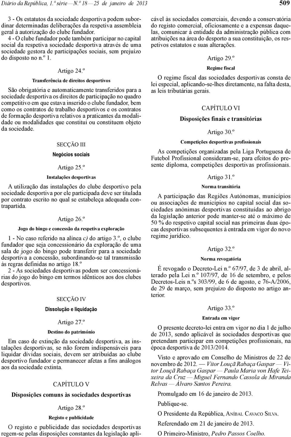 4 - O clube fundador pode também participar no capital social da respetiva sociedade desportiva através de uma sociedade gestora de participações sociais, sem prejuízo do disposto no n.º 1. Artigo 24.