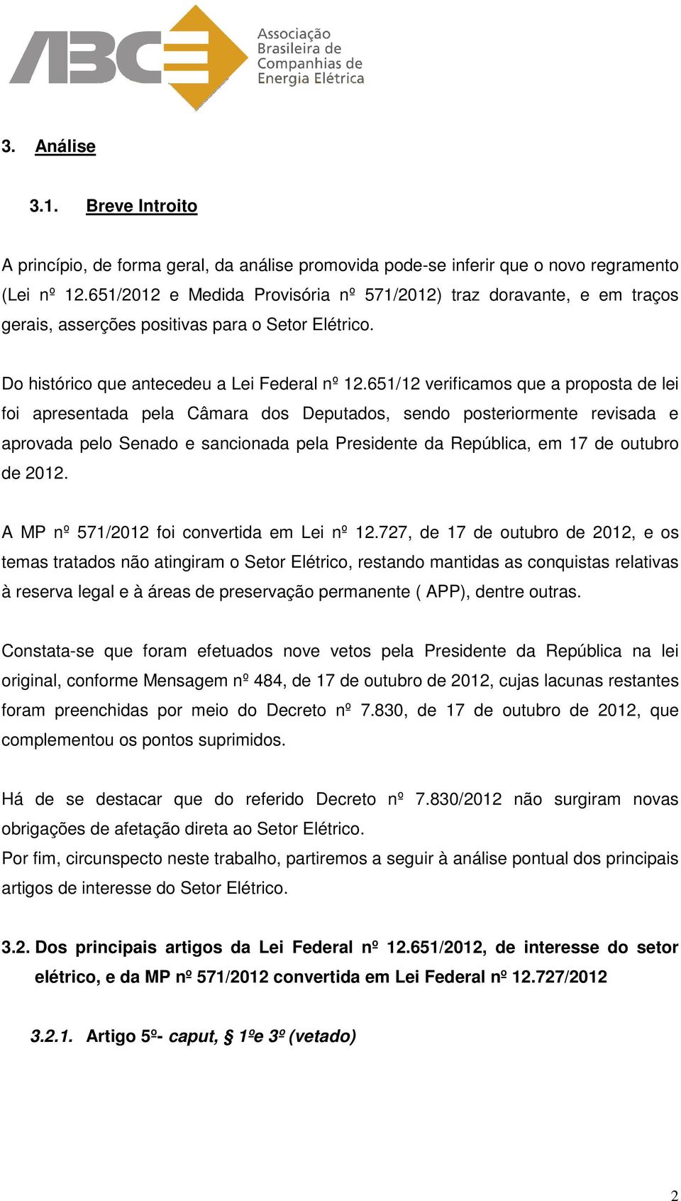 651/12 verificamos que a proposta de lei foi apresentada pela Câmara dos Deputados, sendo posteriormente revisada e aprovada pelo Senado e sancionada pela Presidente da República, em 17 de outubro de