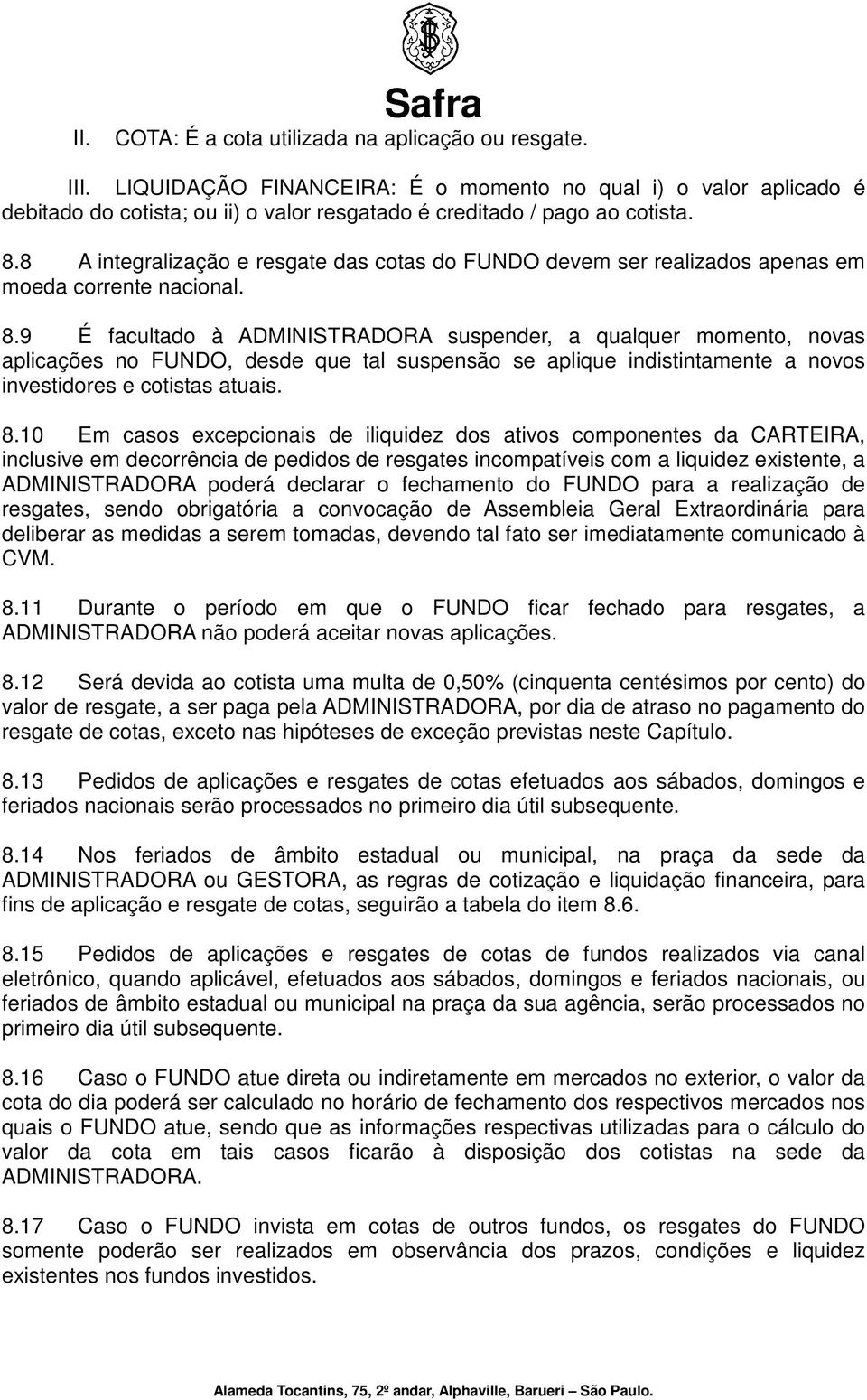 8 A integralização e resgate das cotas do FUNDO devem ser realizados apenas em moeda corrente nacional. 8.