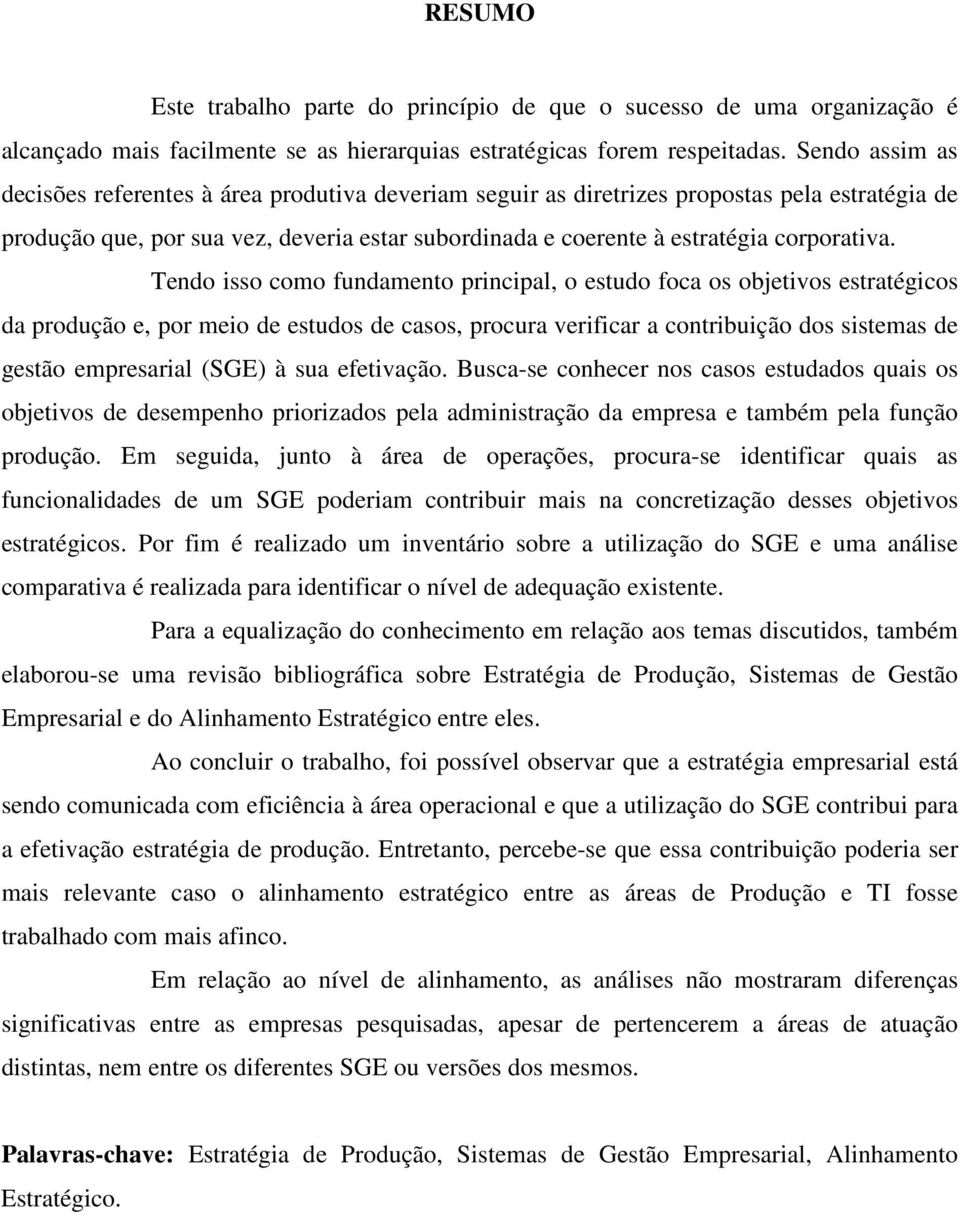 Tn iss cm funmnt principl, stu fc s bjtivs strtégics pruçã, pr mi stus css, prcur vrificr cntribuiçã s sistms gstã mprsril (SGE) à su ftivçã.