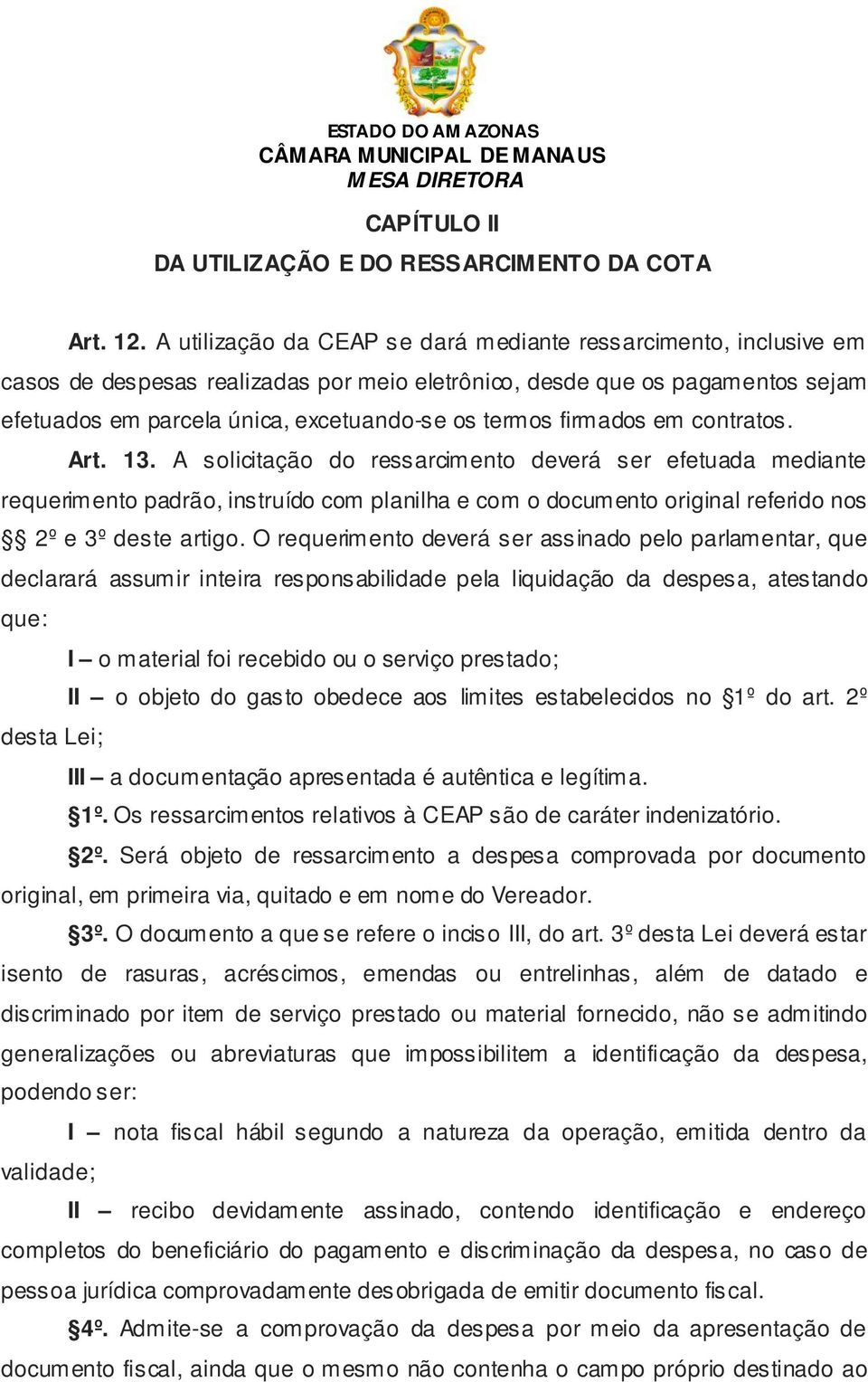 firmados em contratos. Art. 13. A solicitação do ressarcimento deverá ser efetuada mediante requerimento padrão, instruído com planilha e com o documento original referido nos 2º e 3º deste artigo.