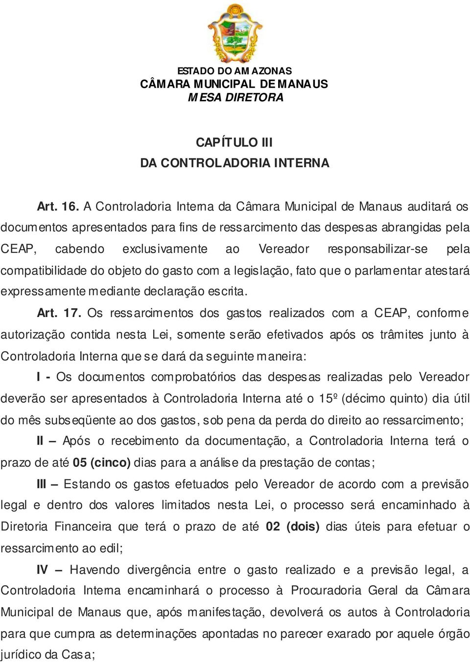 responsabilizar-se pela compatibilidade do objeto do gasto com a legislação, fato que o parlamentar atestará expressamente mediante declaração escrita. Art. 17.