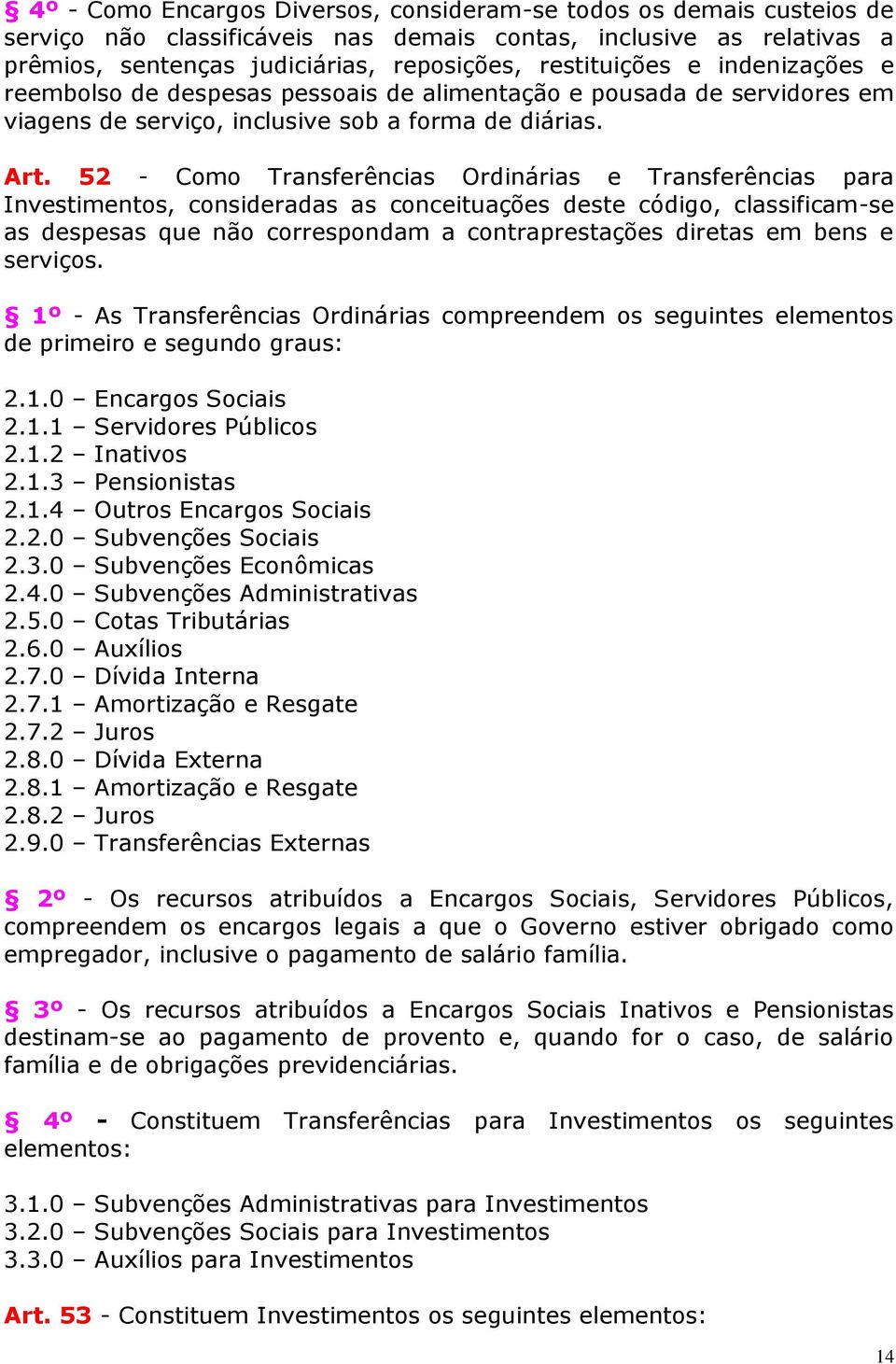 52 - Como Transferências Ordinárias e Transferências para Investimentos, consideradas as conceituações deste código, classificam-se as despesas que não correspondam a contraprestações diretas em bens