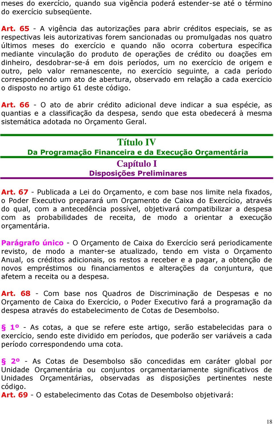 cobertura específica mediante vinculação do produto de operações de crédito ou doações em dinheiro, desdobrar-se-á em dois períodos, um no exercício de origem e outro, pelo valor remanescente, no