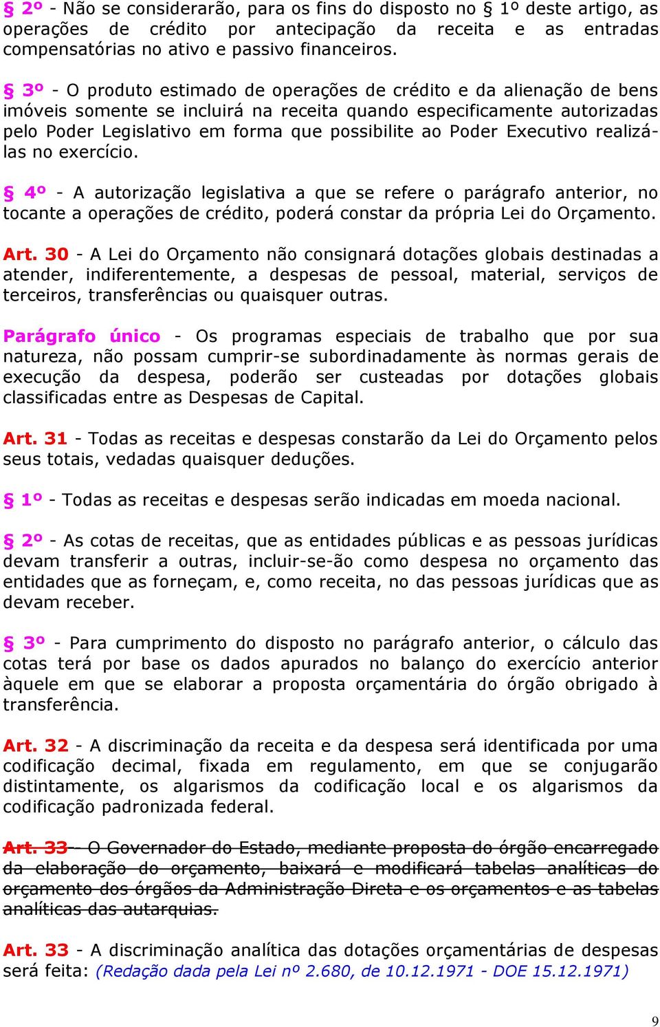 Poder Executivo realizálas no exercício. 4º - A autorização legislativa a que se refere o parágrafo anterior, no tocante a operações de crédito, poderá constar da própria Lei do Orçamento. Art.